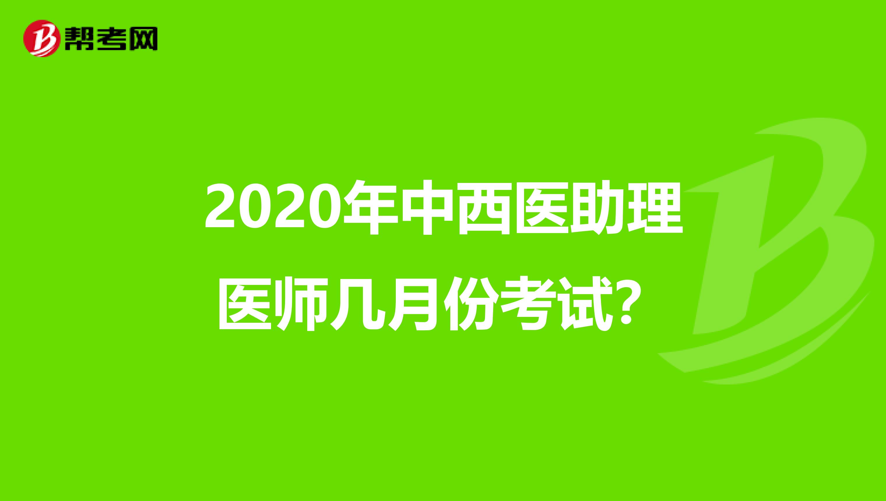 2020年中西医助理医师几月份考试？