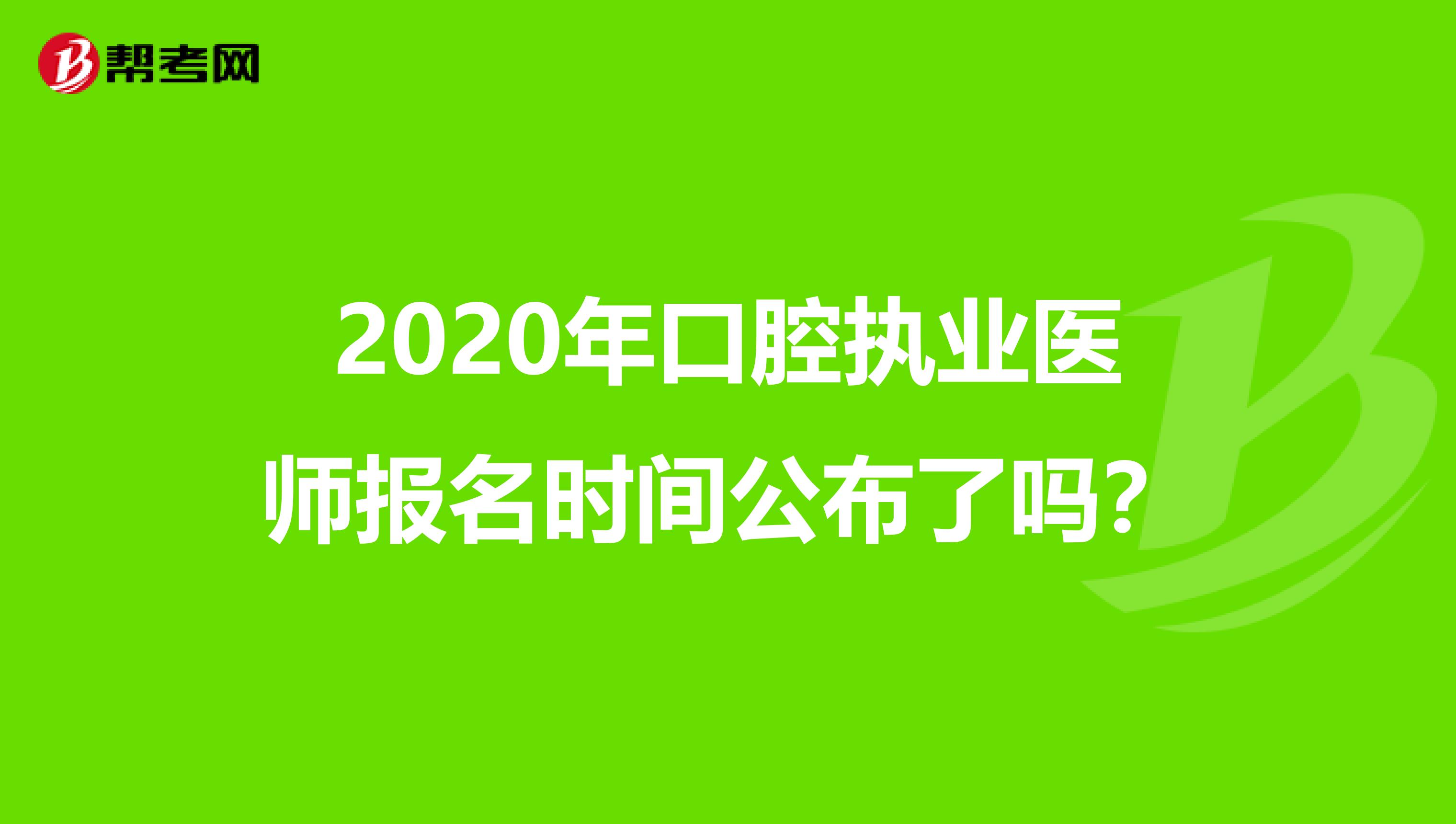 2020年口腔执业医师报名时间公布了吗？