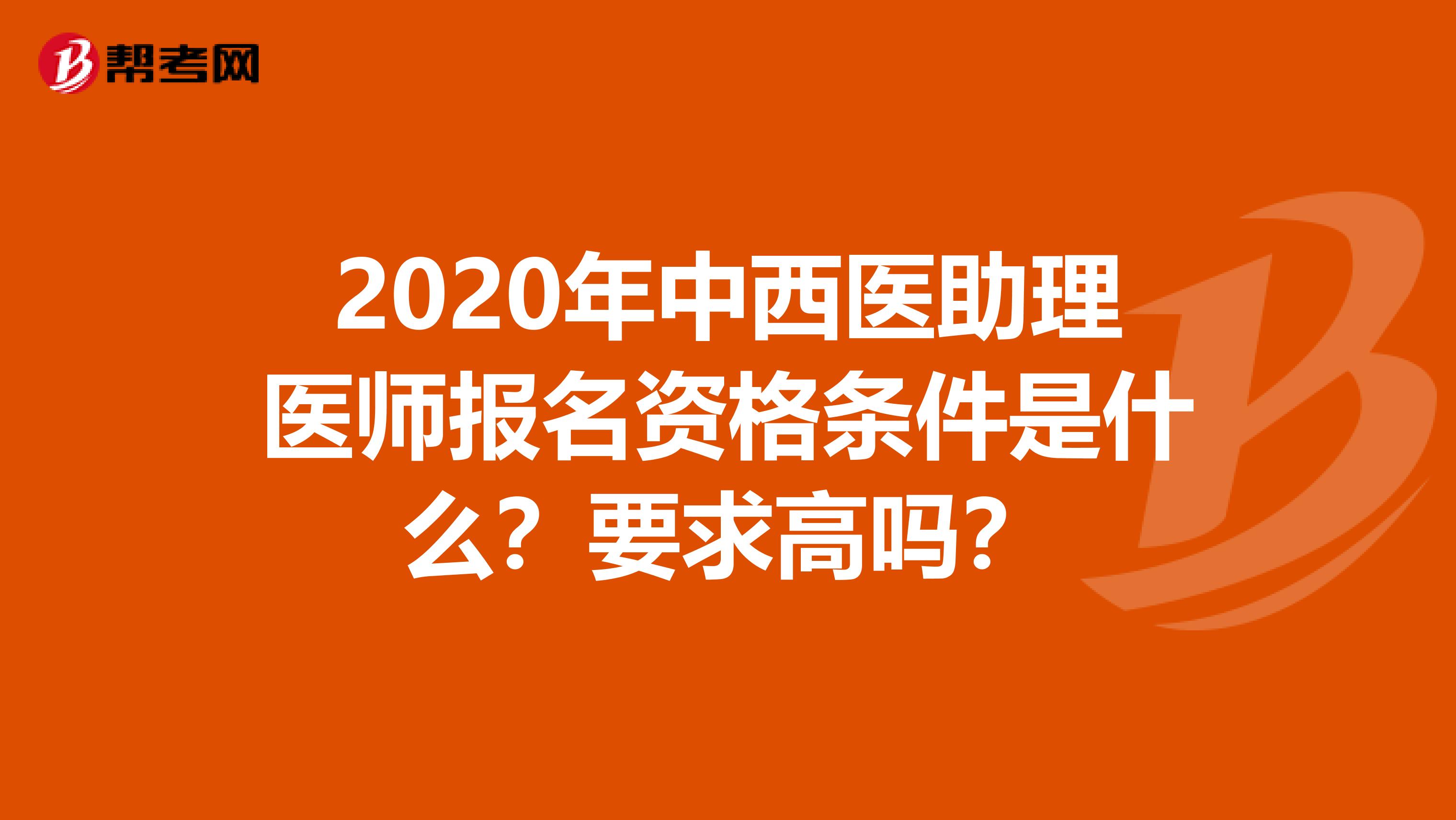 2020年中西醫助理醫師報名資格條件是什么？要求高嗎？