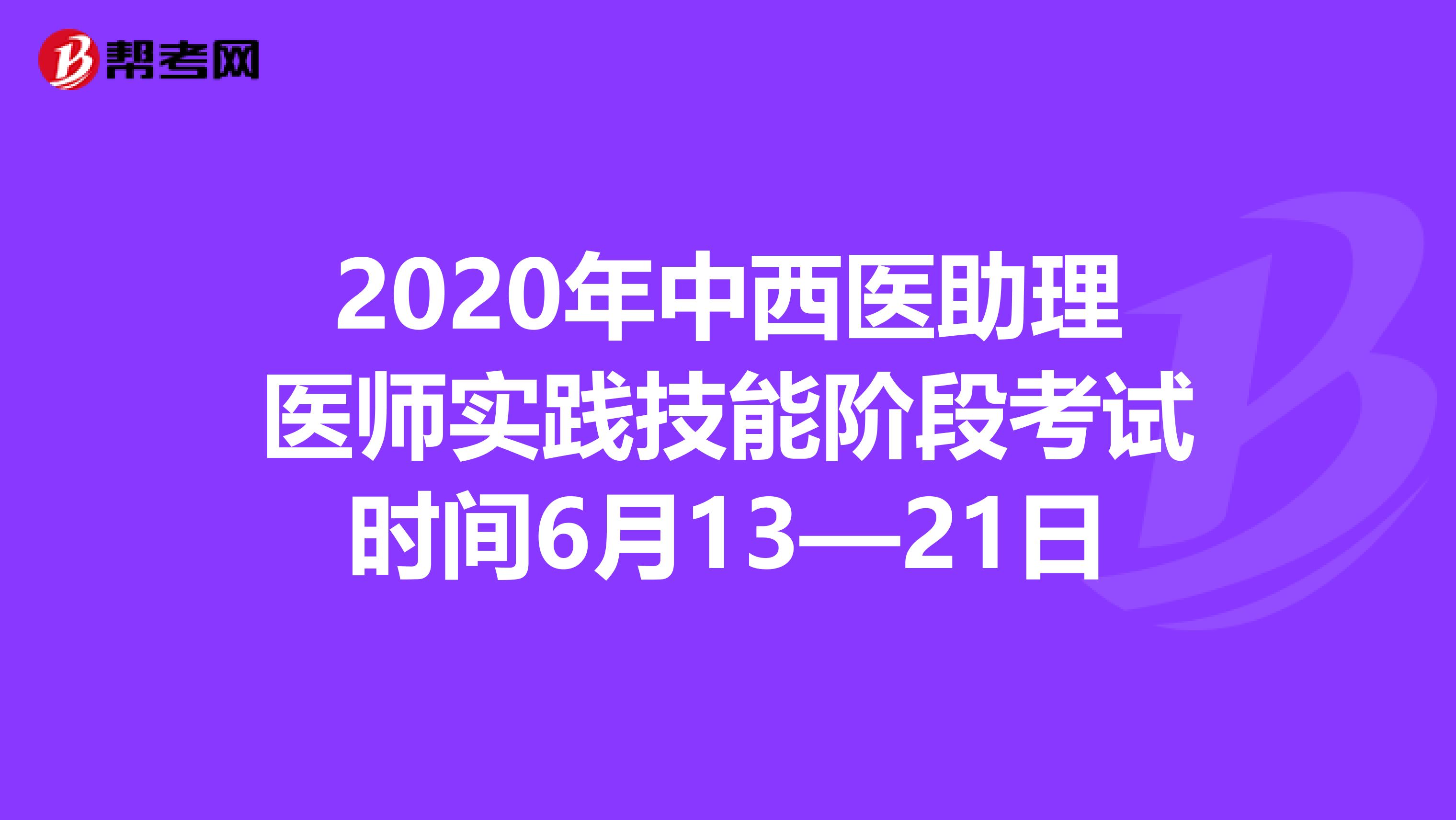 2020年中西医助理医师实践技能阶段考试时间6月13—21日