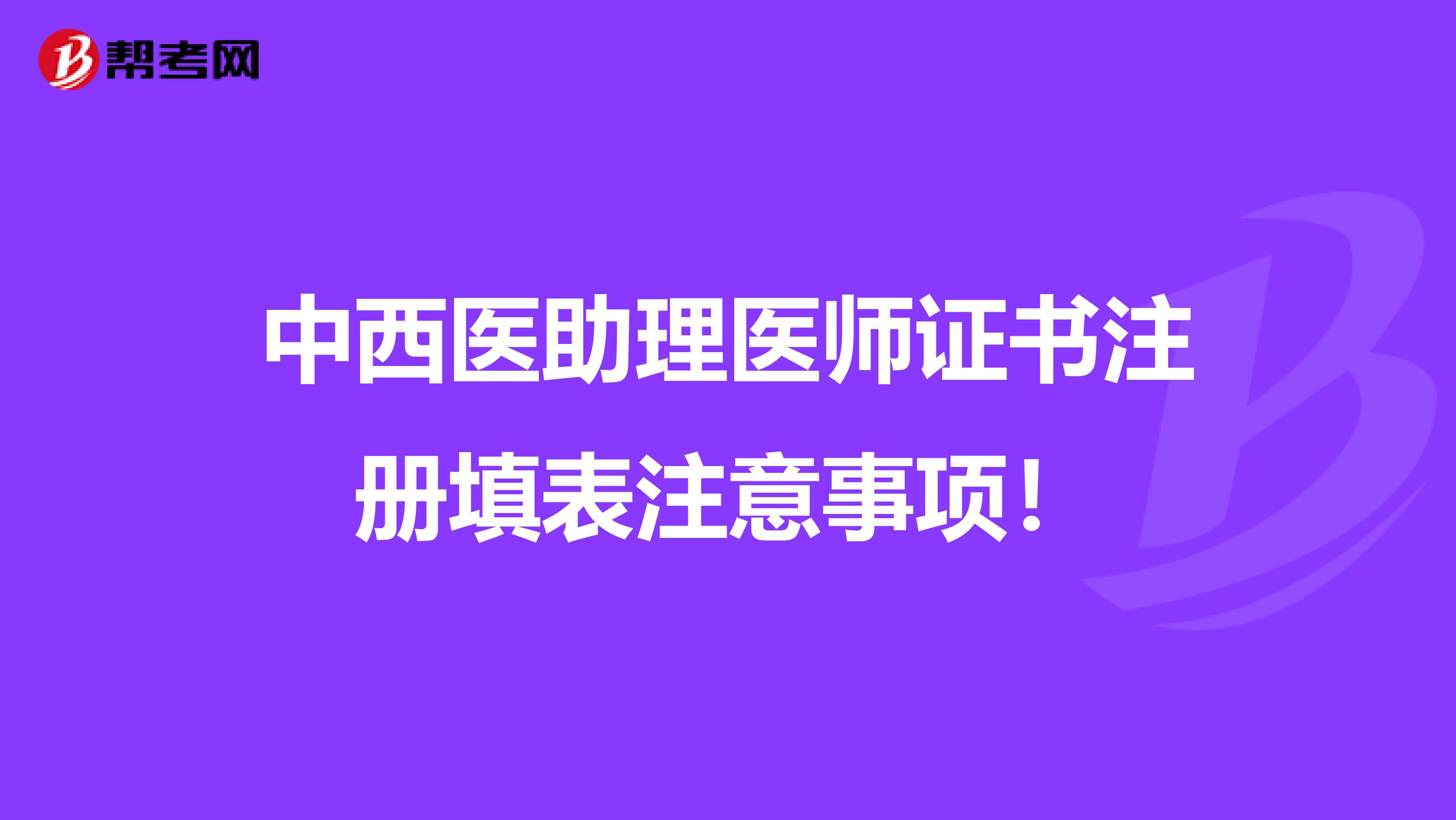 中西医助理医师证书注册填表注意事项！