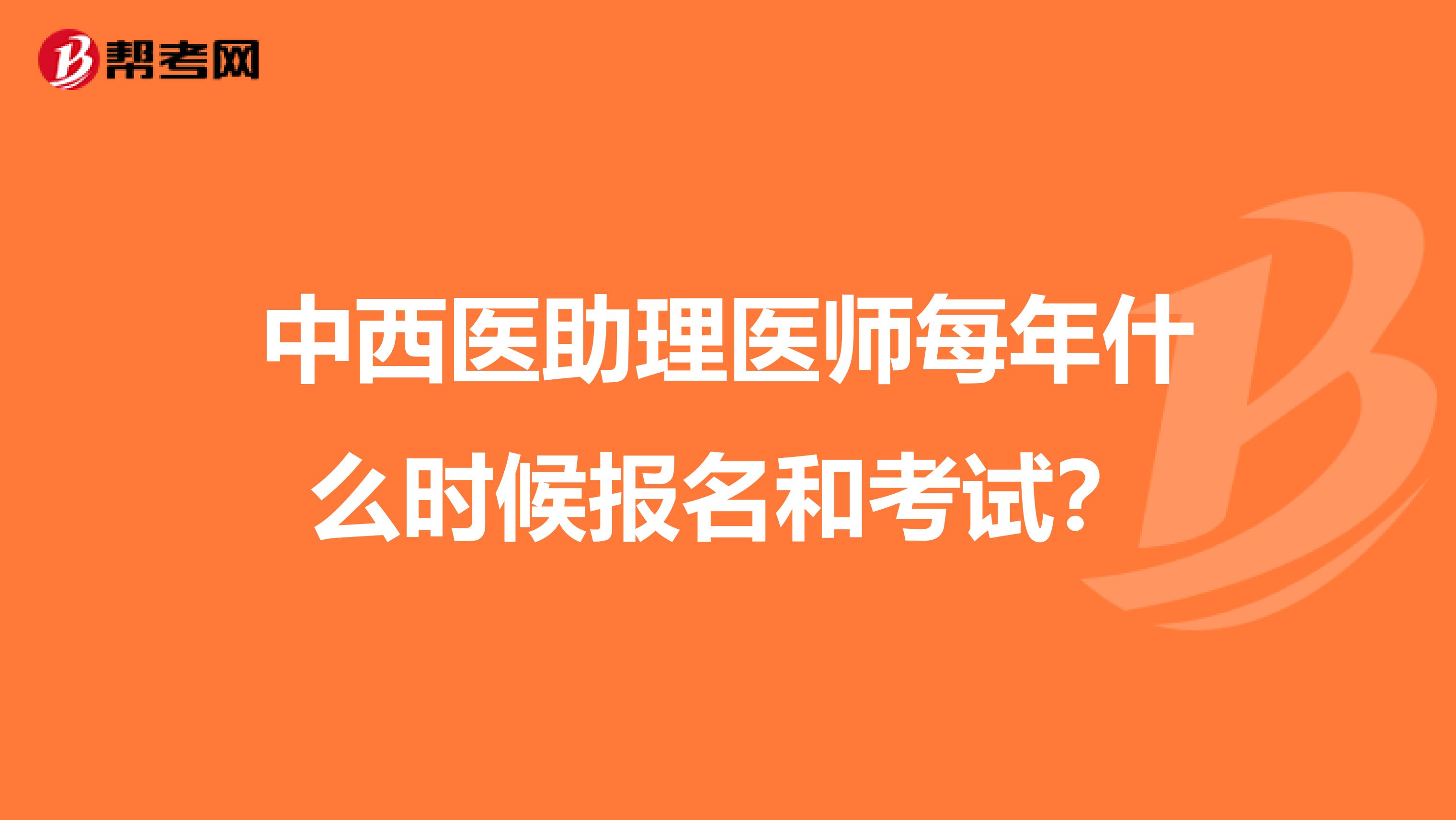 中西医助理医师每年什么时候报名和考试？