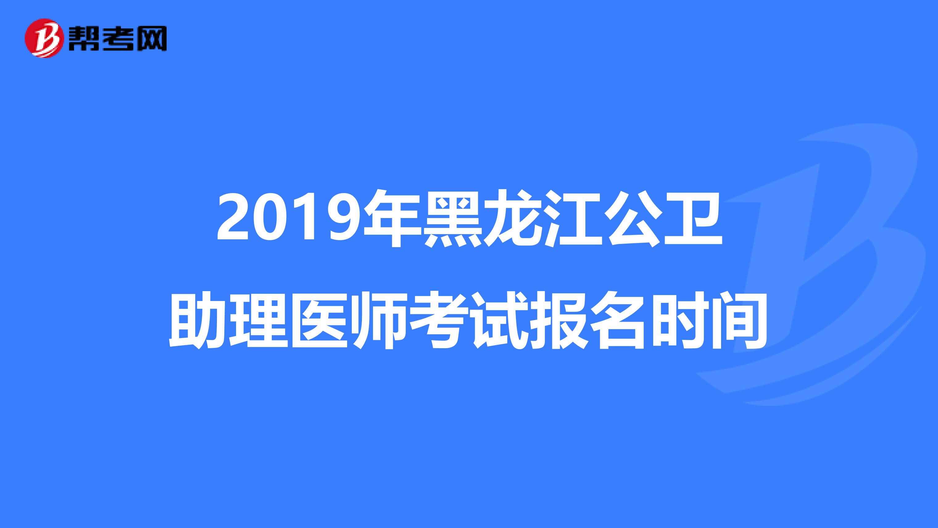 2019年黑龍江公衛助理醫師考試報名時間