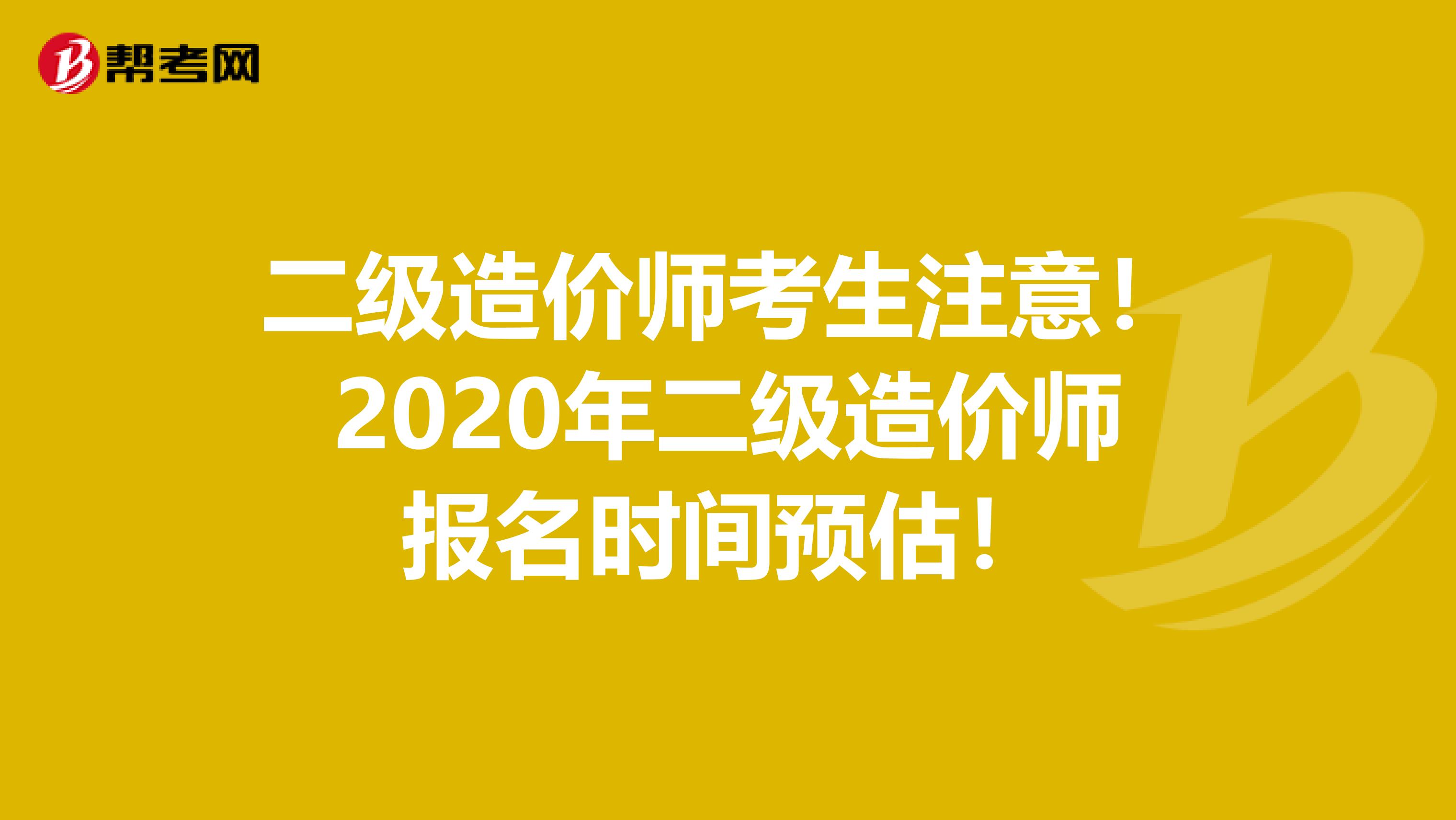 二级造价师考生注意！2020年二级造价师报名时间预估！