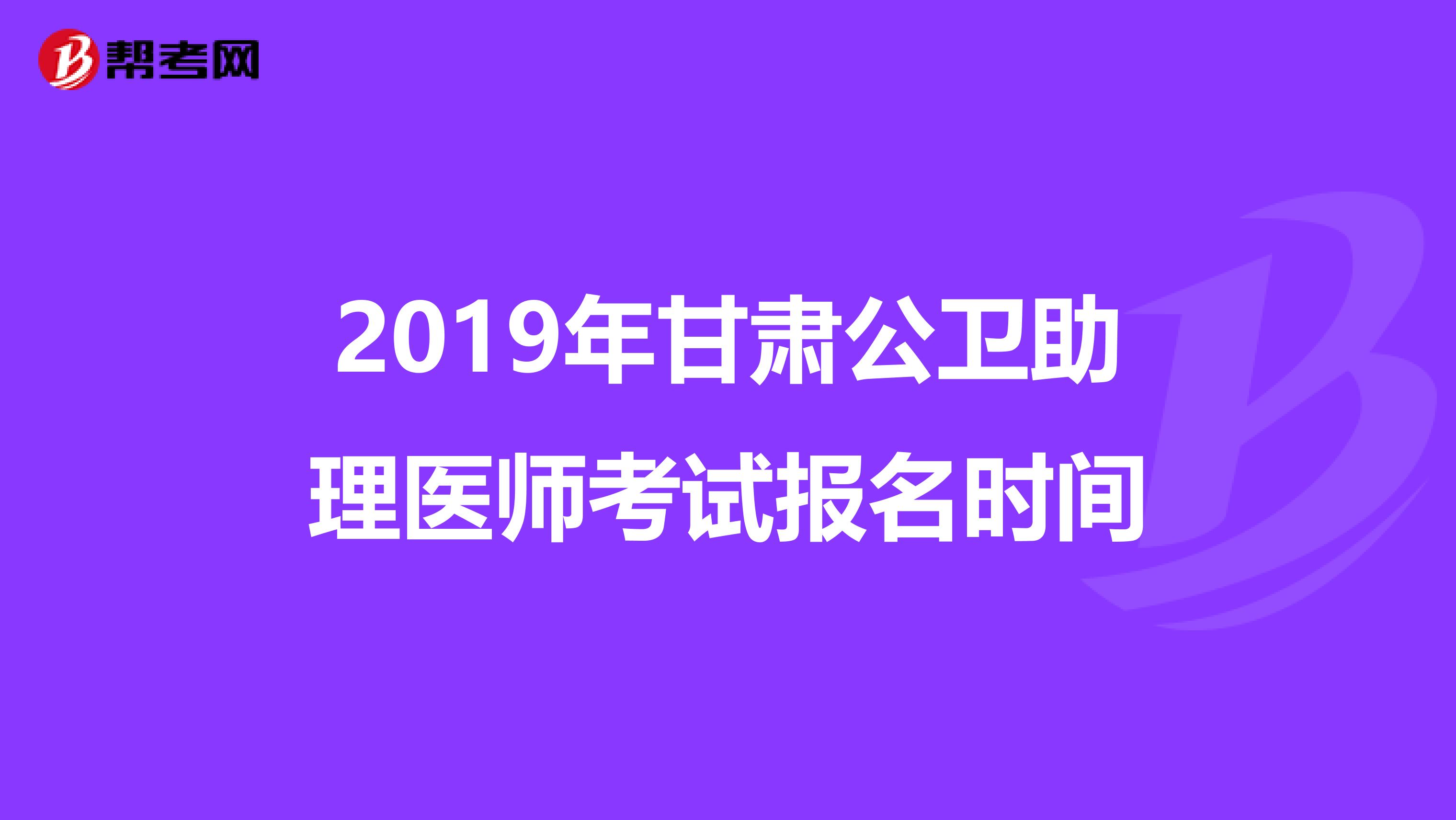 2019年甘肃公卫助理医师考试报名时间