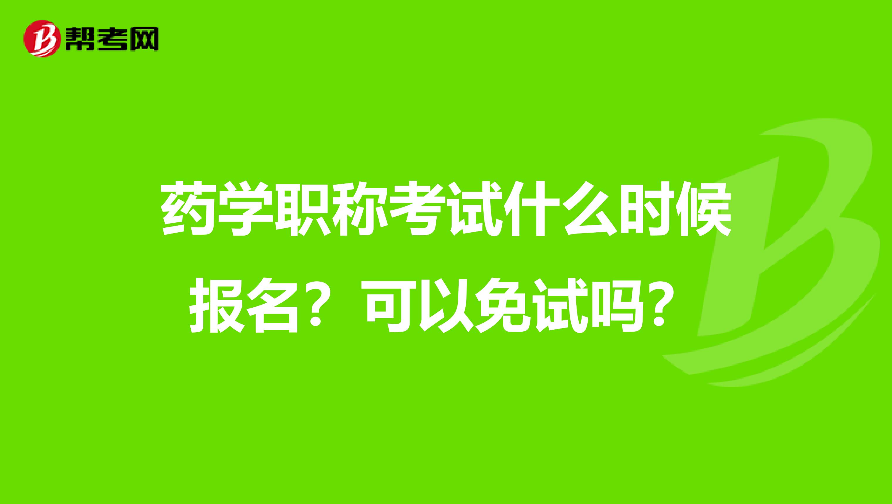 药学职称考试什么时候报名？可以免试吗？