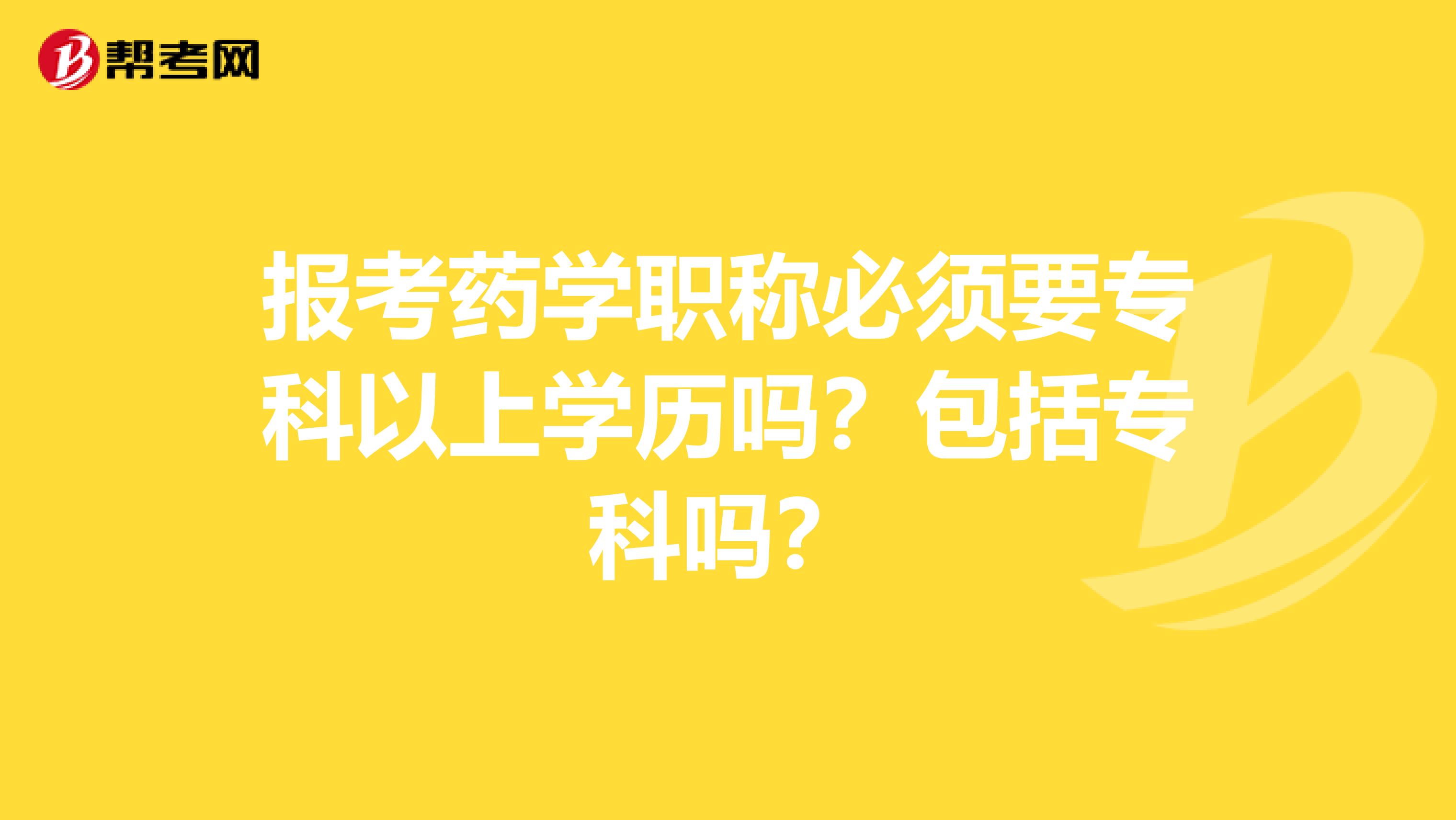 報考藥學職稱必須要?？埔陨蠈W歷嗎？包括?？茊?？