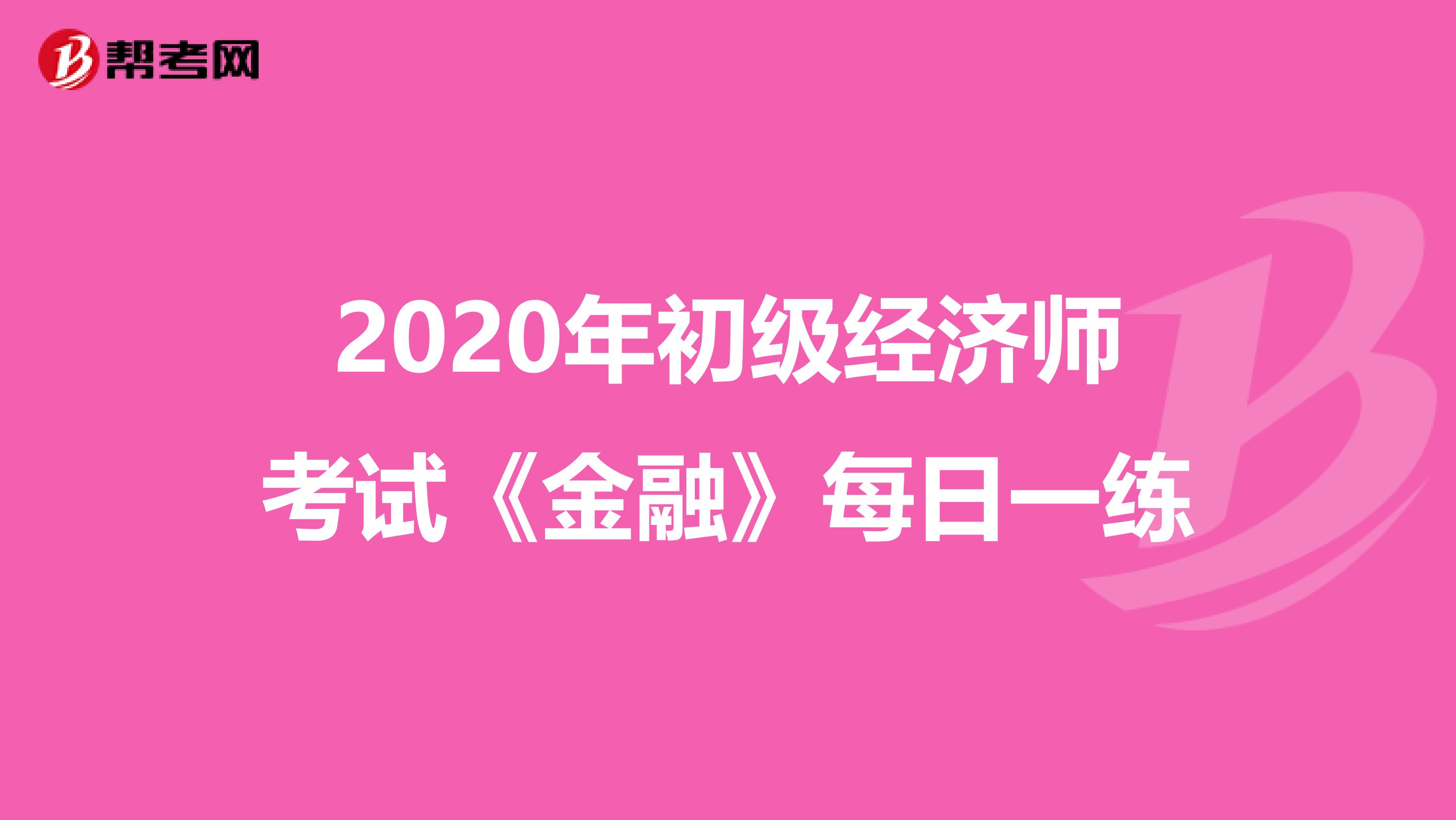 2020年初级经济师考试《金融》每日一练