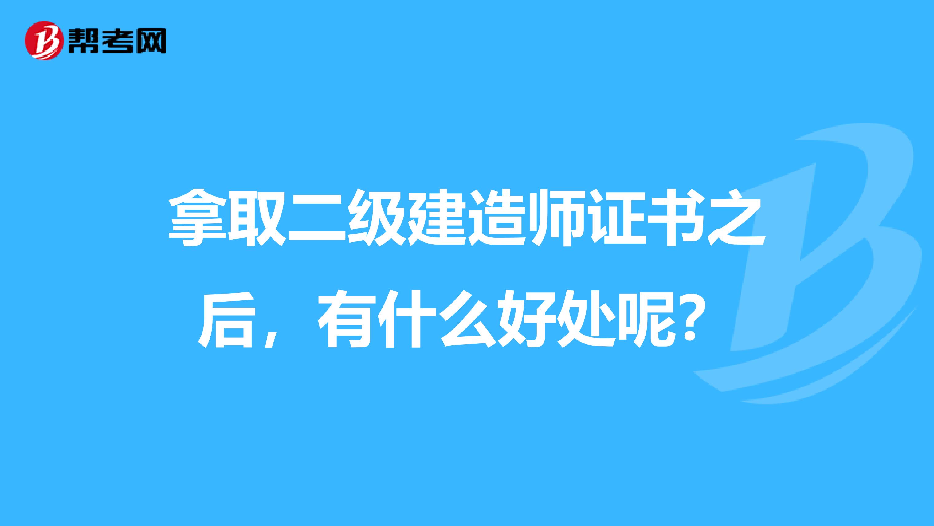 拿取二級建造師證書之后，有什么好處呢？