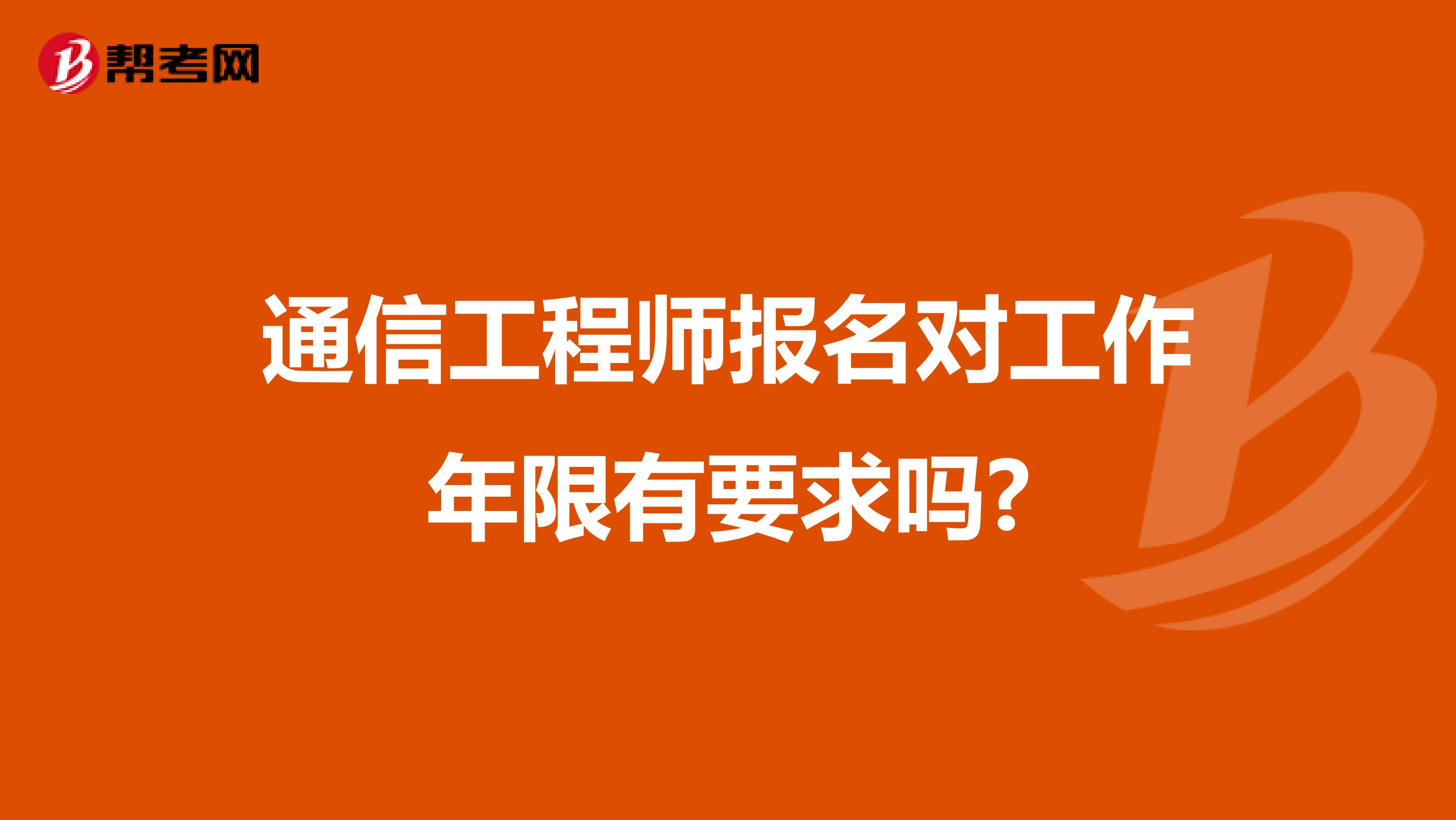 通信工程师报名对工作年限有要求吗?