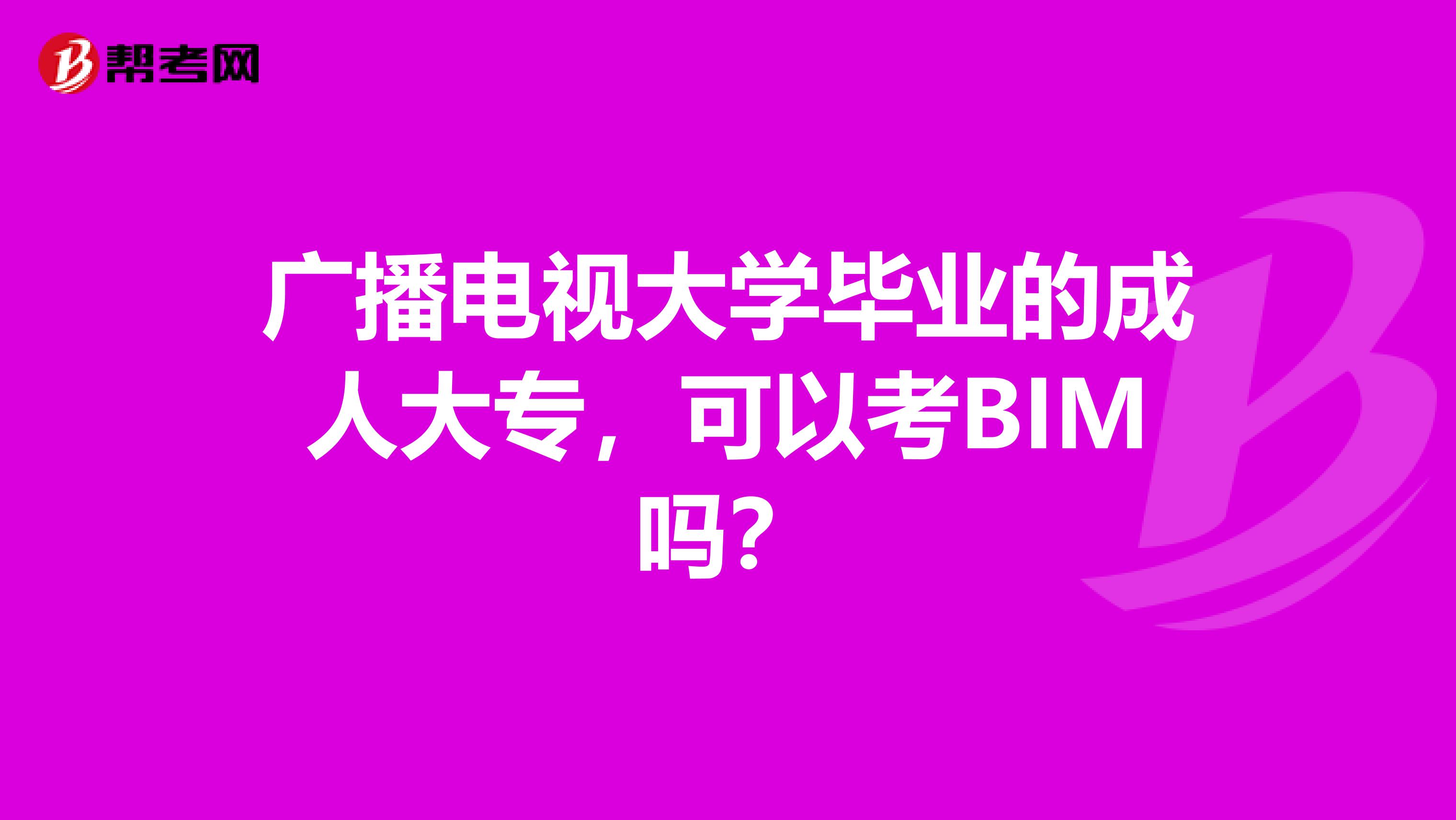 广播电视大学毕业的成人大专，可以考BIM吗？