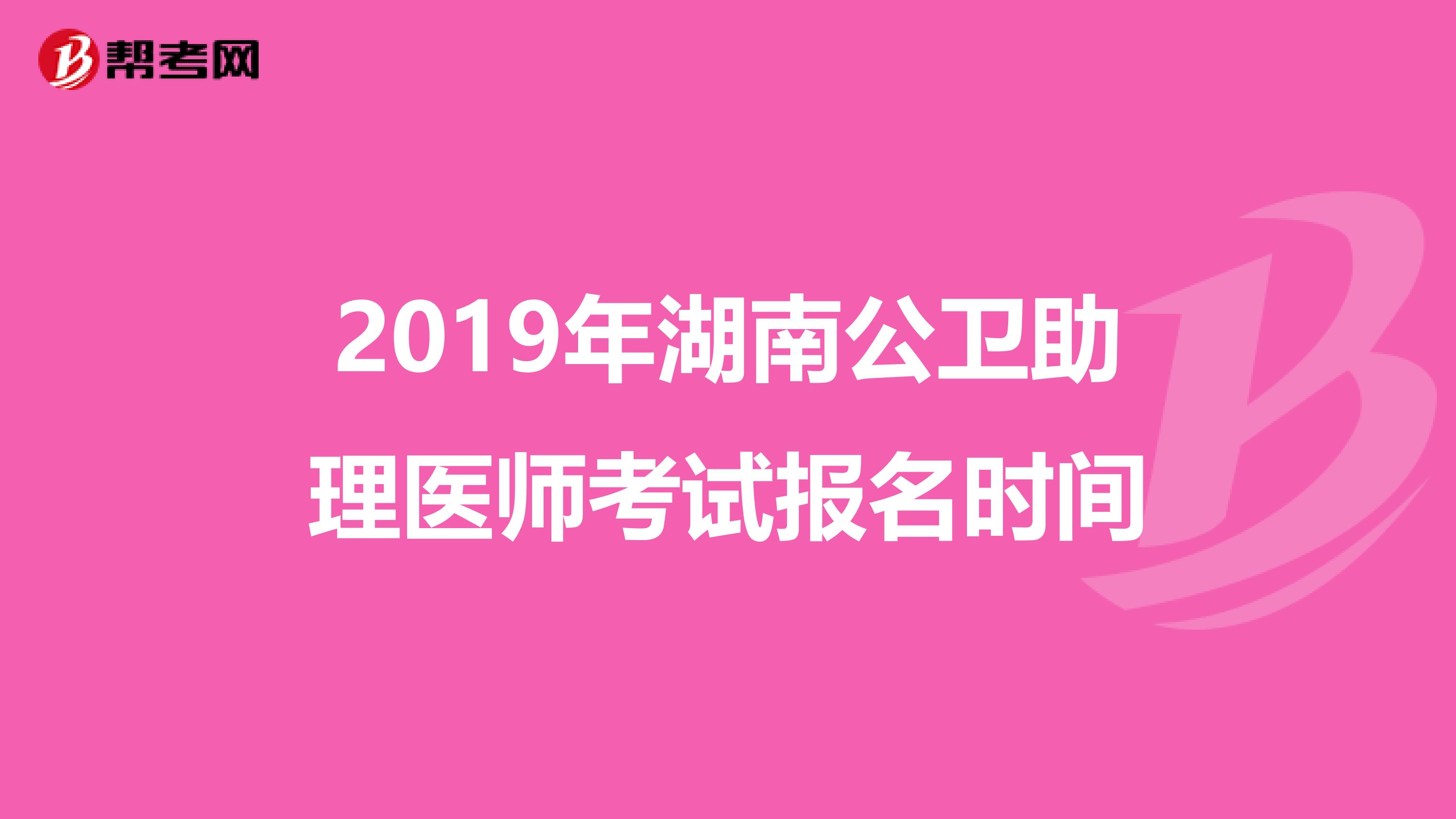 2019年湖南公卫助理医师考试报名时间