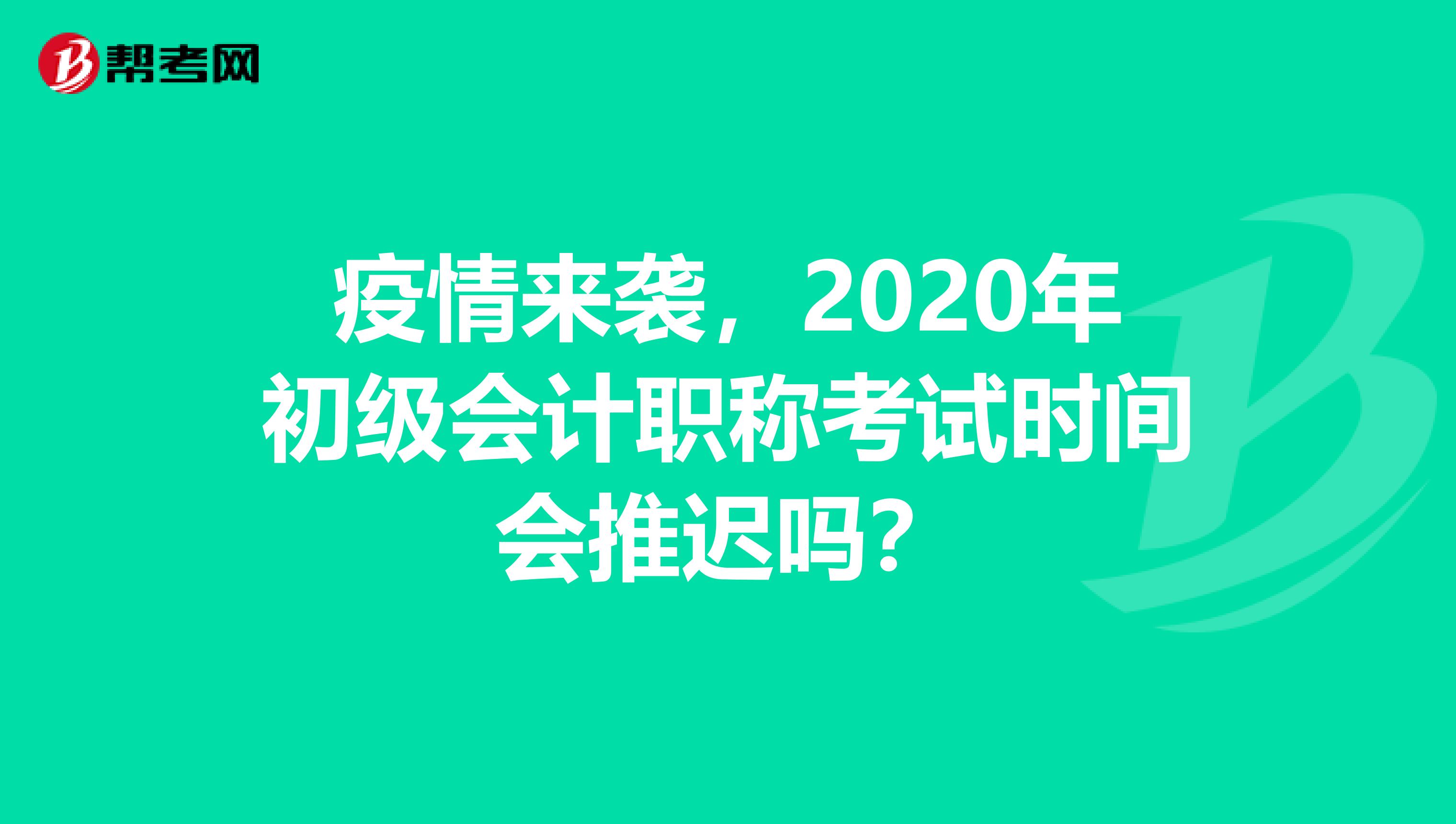 疫情来袭，2020年初级会计职称考试时间会推迟吗？