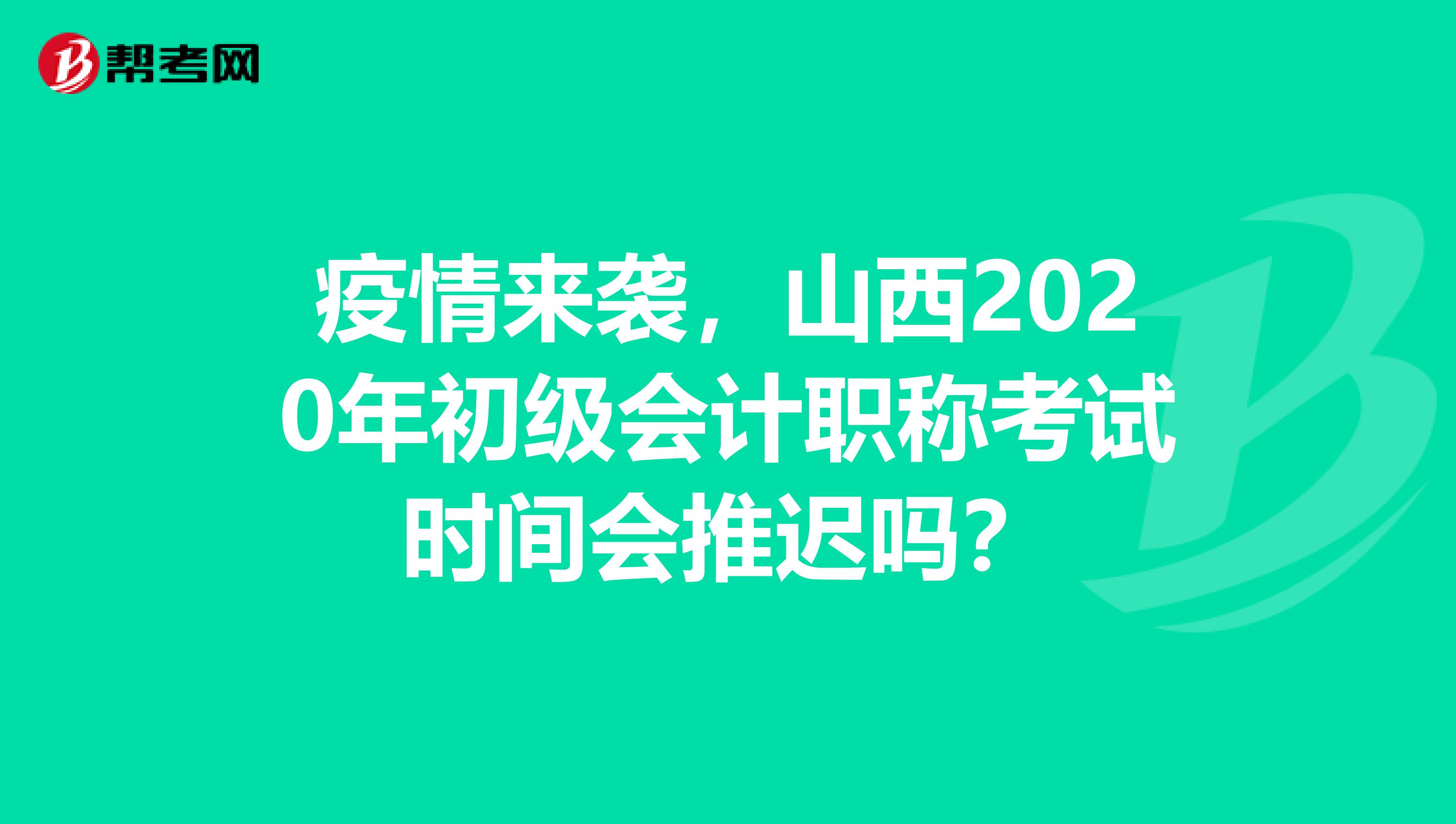 疫情来袭，山西2020年初级会计职称考试时间会推迟吗？