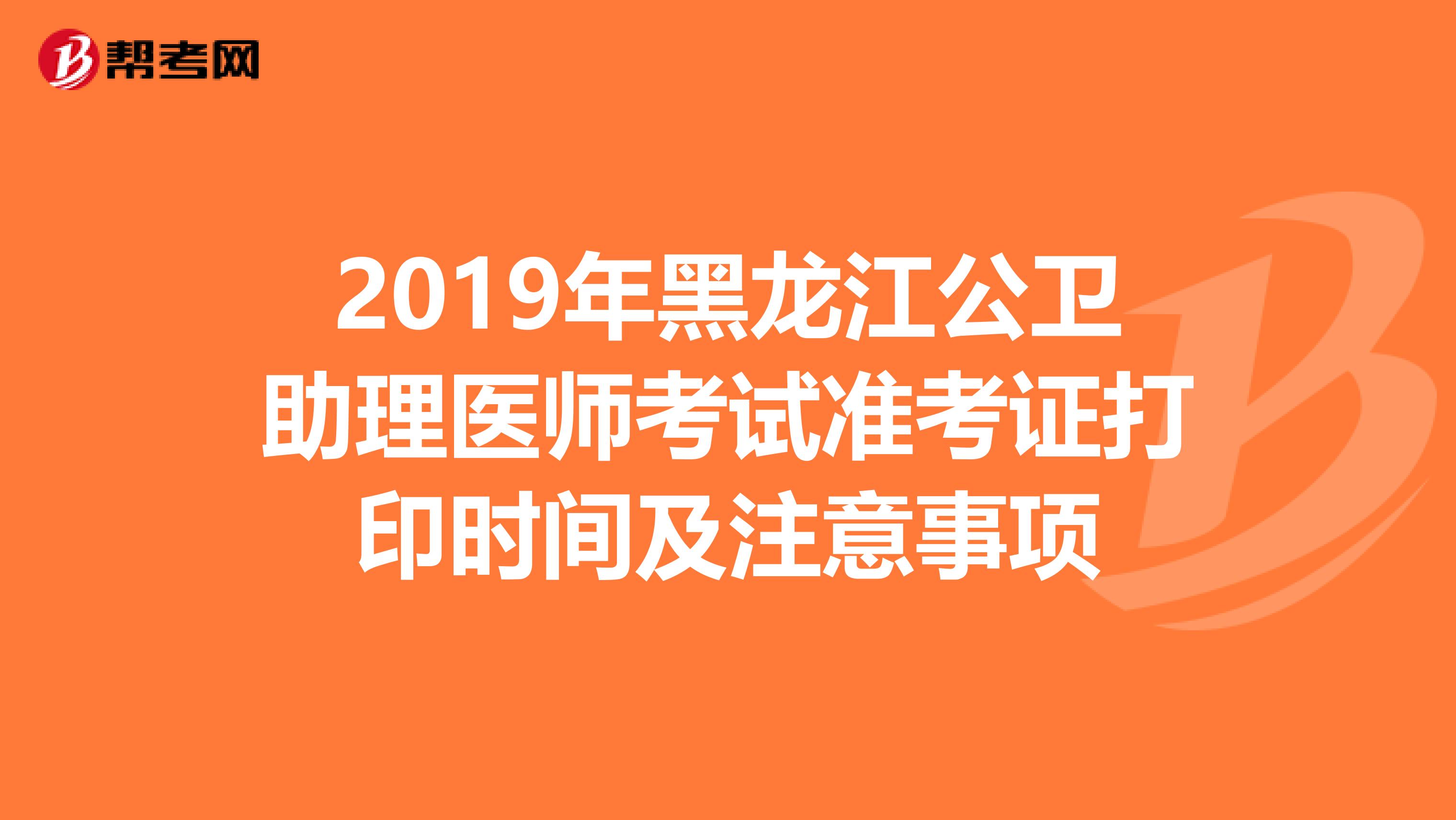 2019年黑龙江公卫助理医师考试准考证打印时间及注意事项