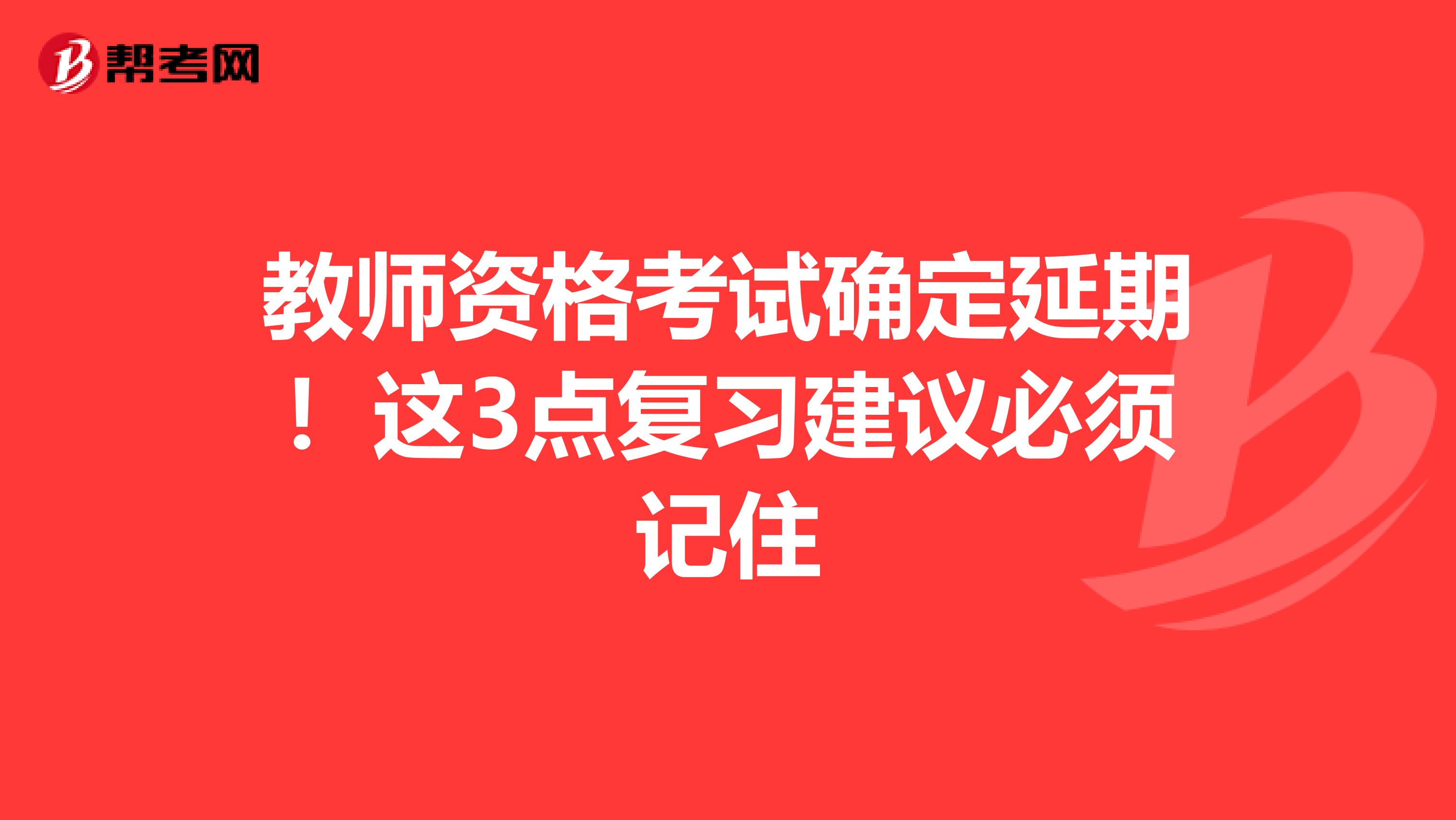 教师资格考试确定延期！这3点复习建议必须记住