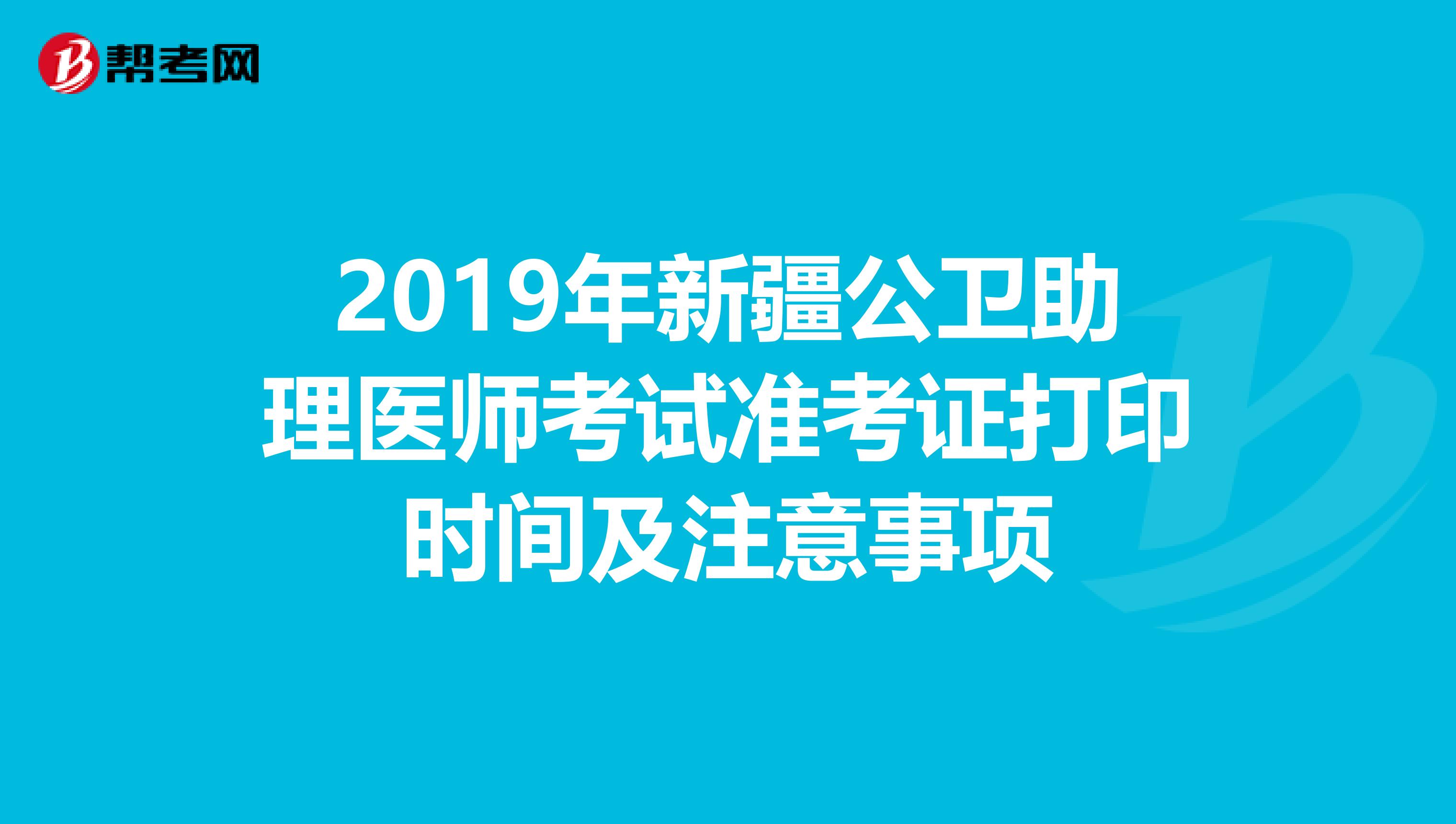 2019年新疆公卫助理医师考试准考证打印时间及注意事项