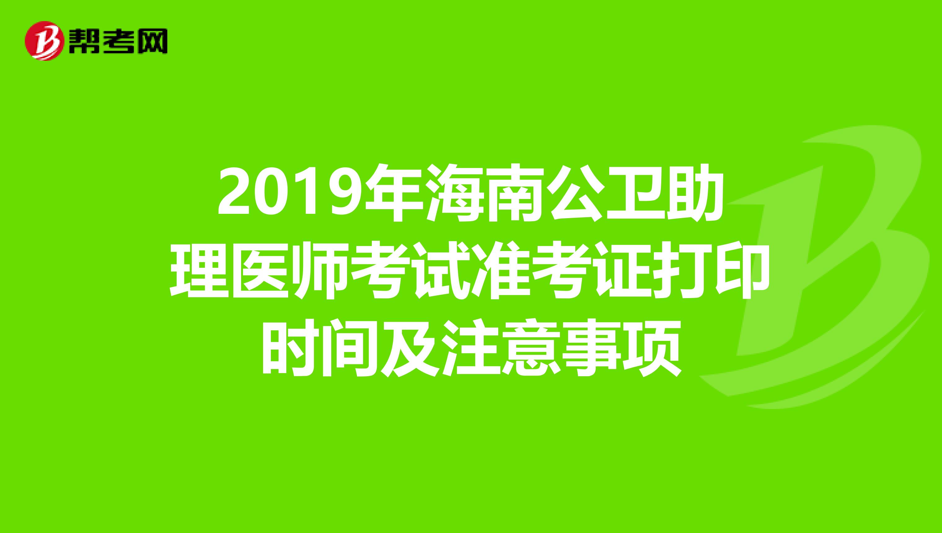 2019年海南公衛助理醫師考試準考證打印時間及注意事項