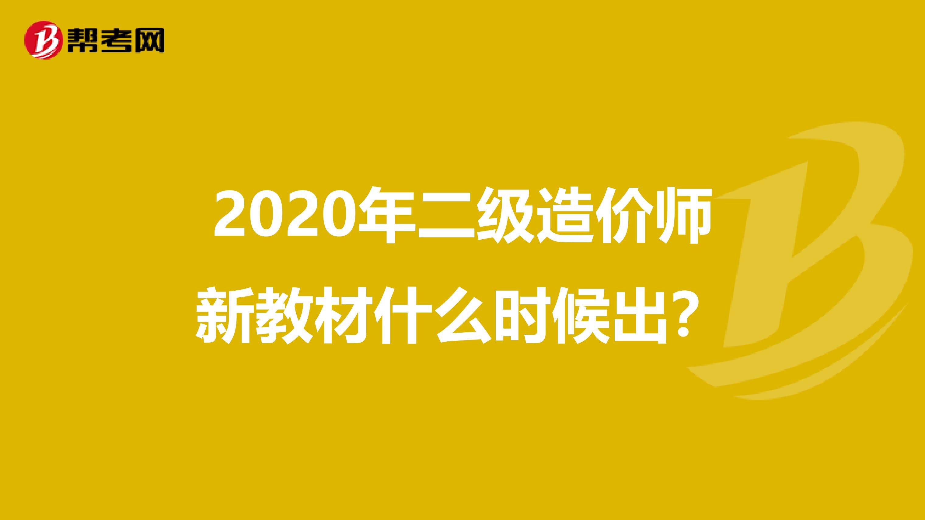 2020年二级造价师新教材什么时候出？