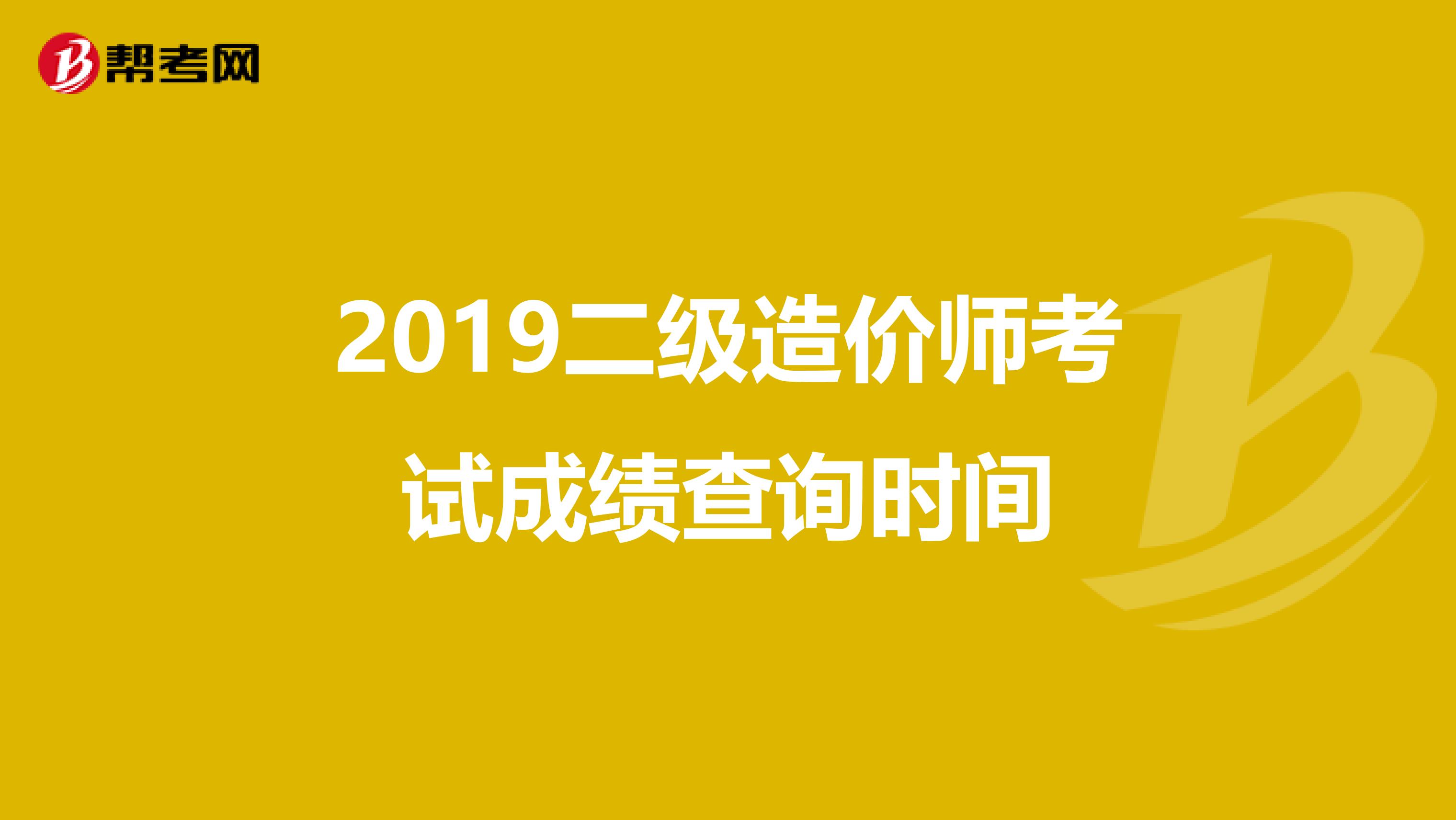 2019二級造價師考試成績查詢時間