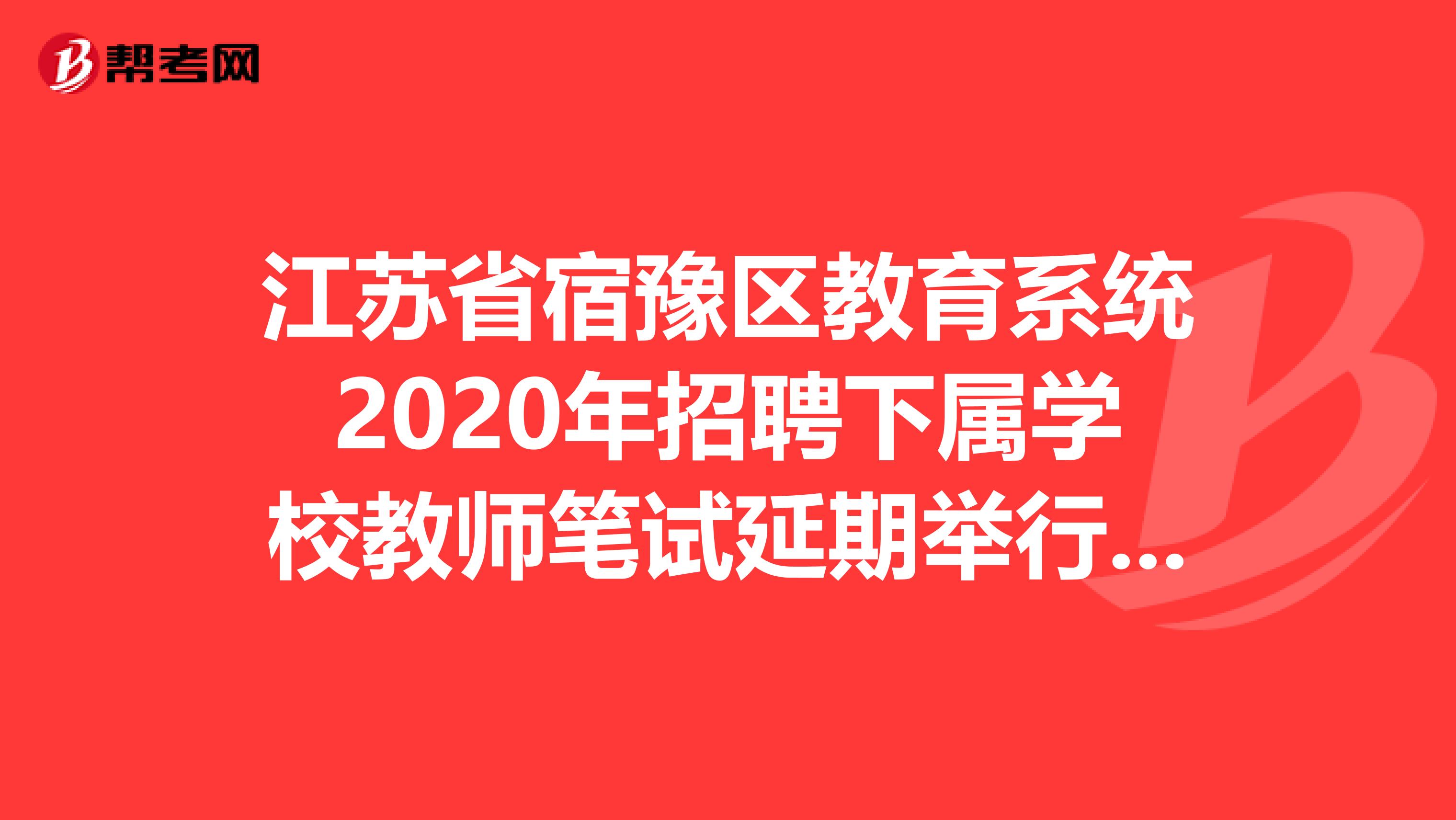 江苏省宿豫区教育系统2020年招聘下属学校教师笔试延期举行公告