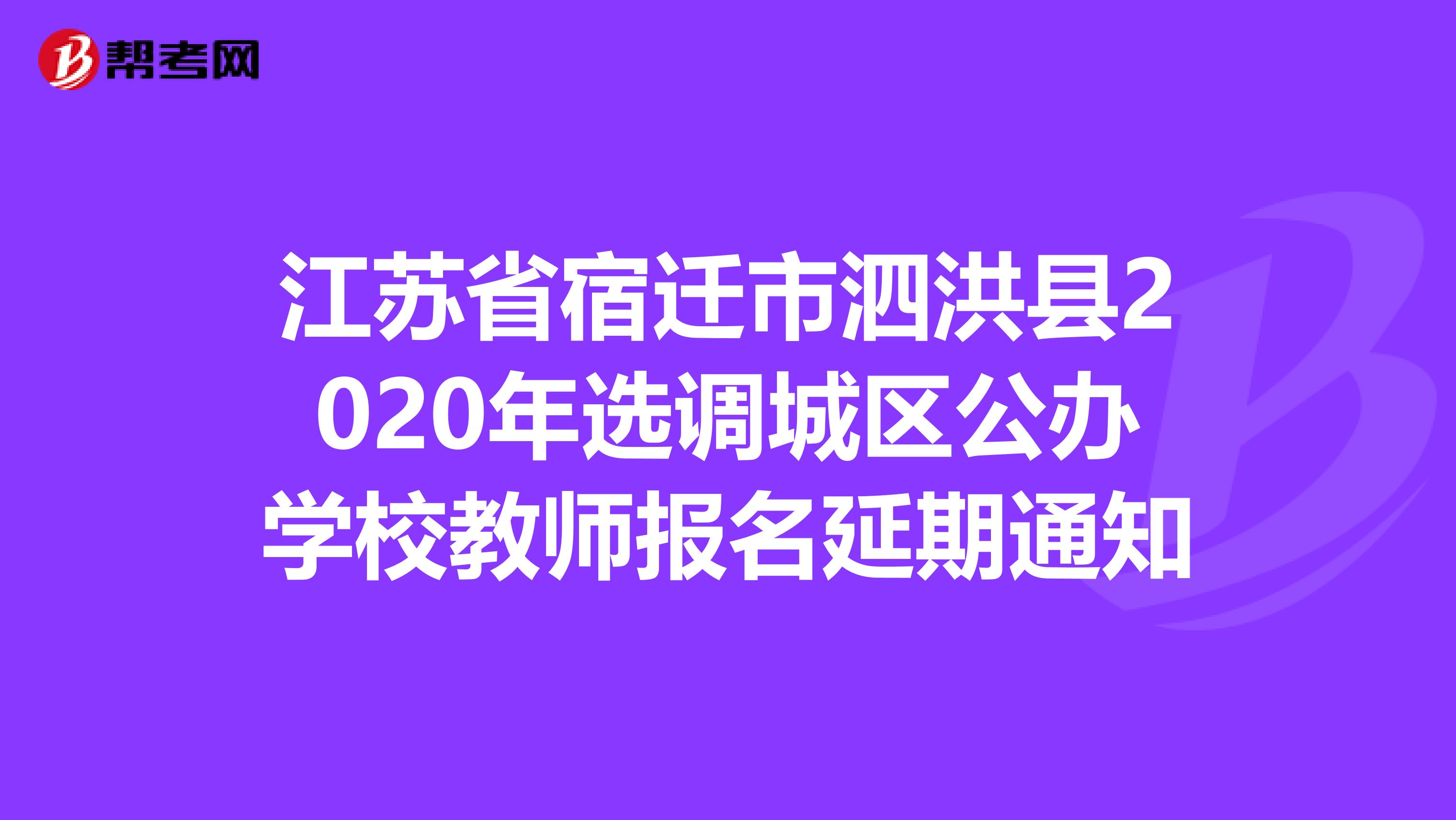 江苏省宿迁市泗洪县2020年选调城区公办学校教师报名延期通知