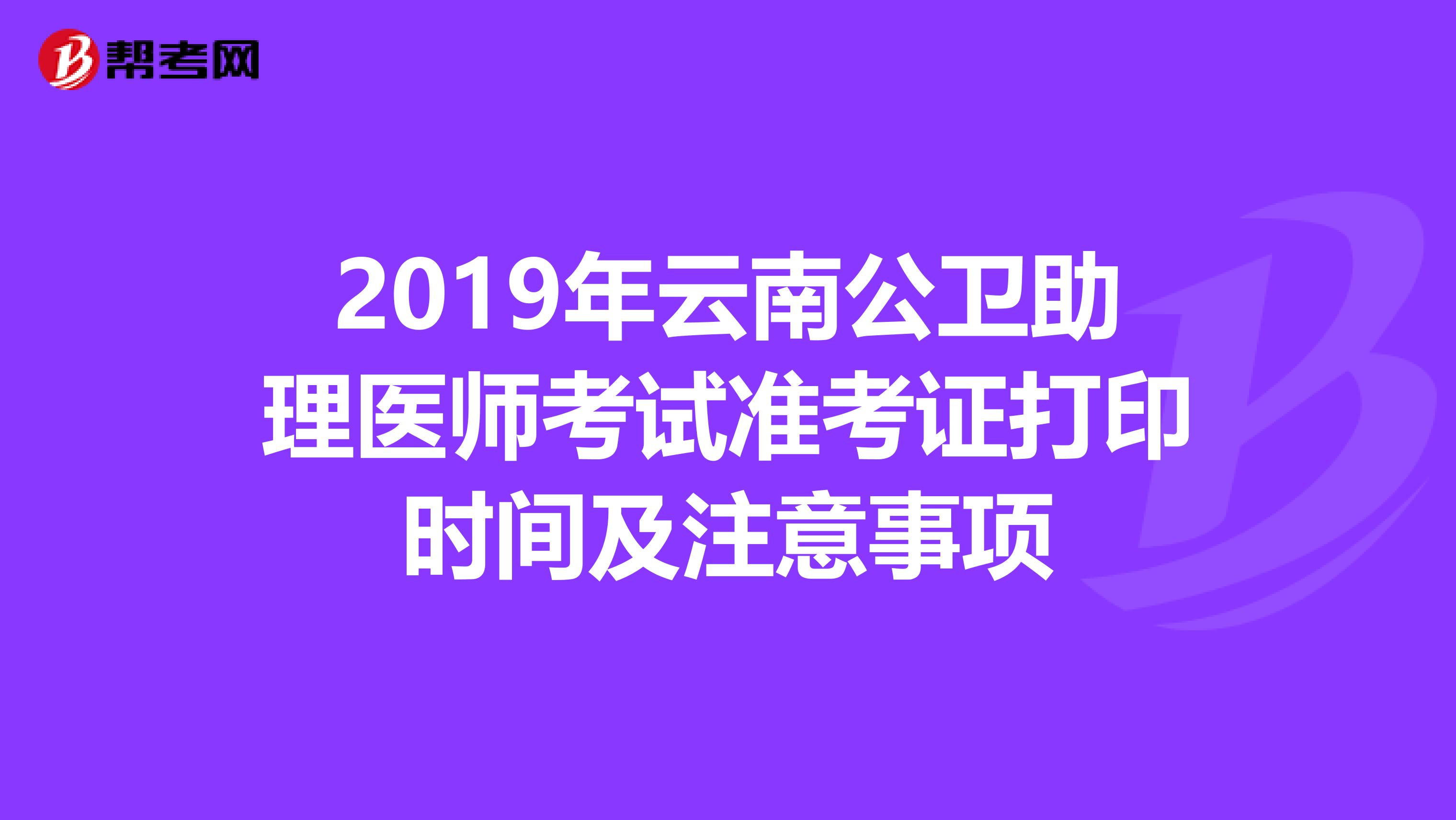 2019年云南公卫助理医师考试准考证打印时间及注意事项