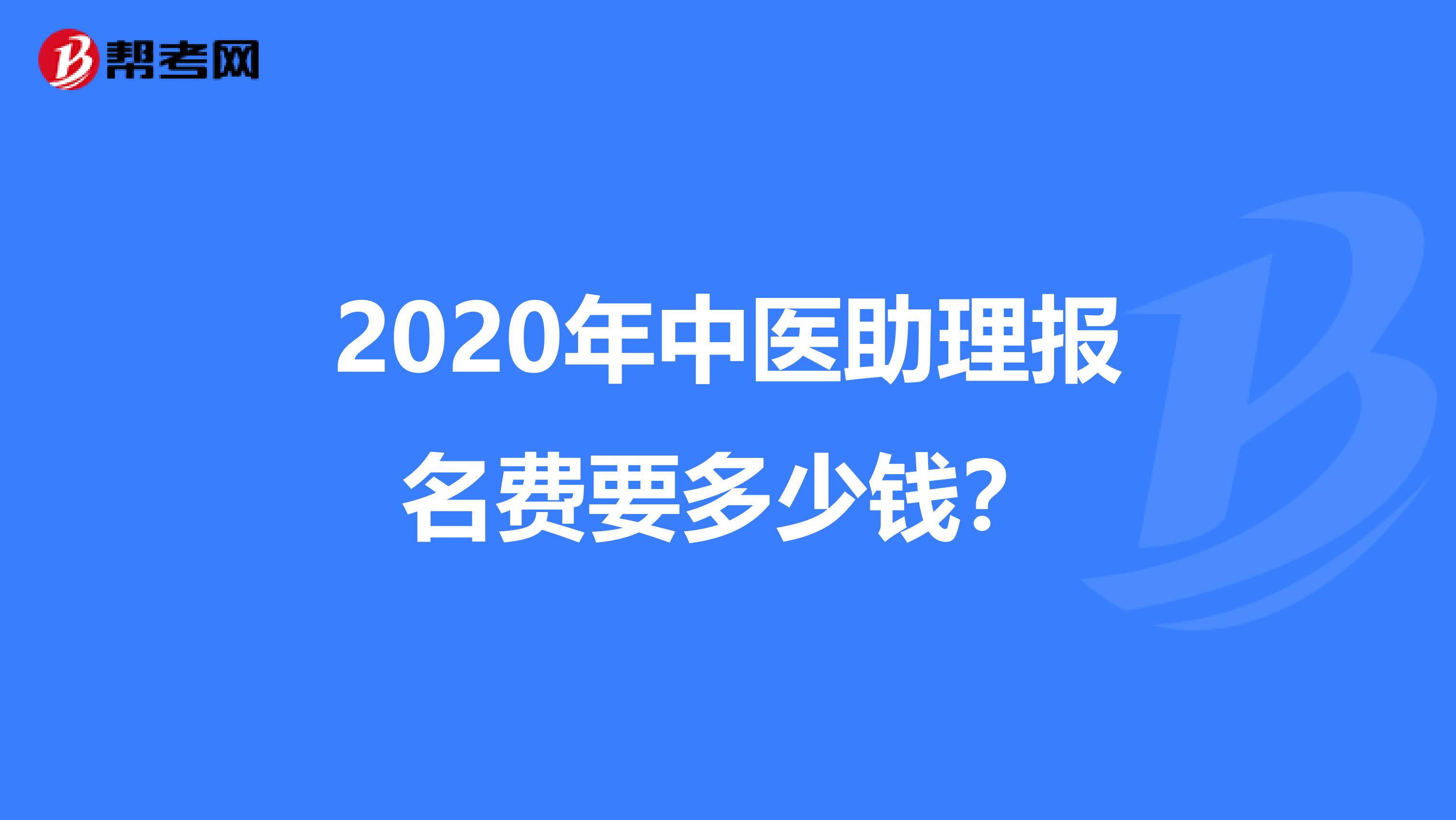 2020年中医助理报名费要多少钱？