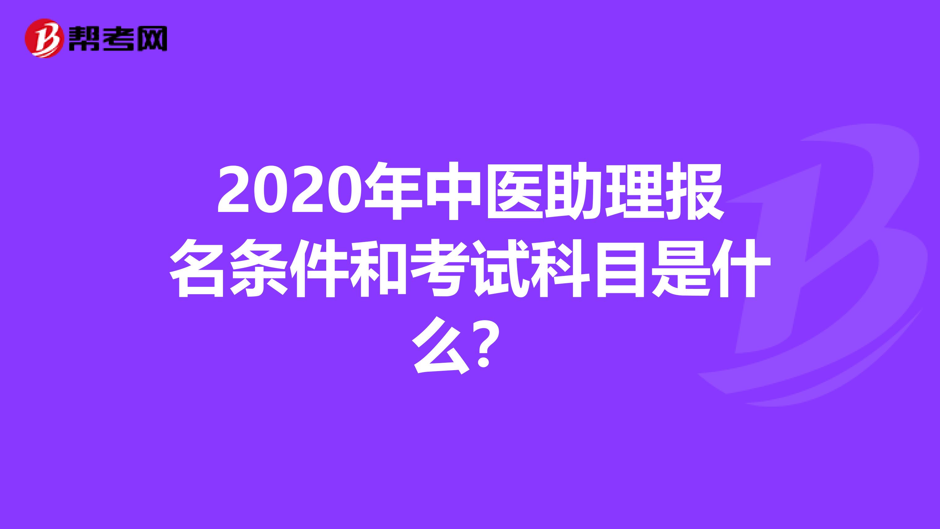 2020年中医助理报名条件和考试科目是什么？