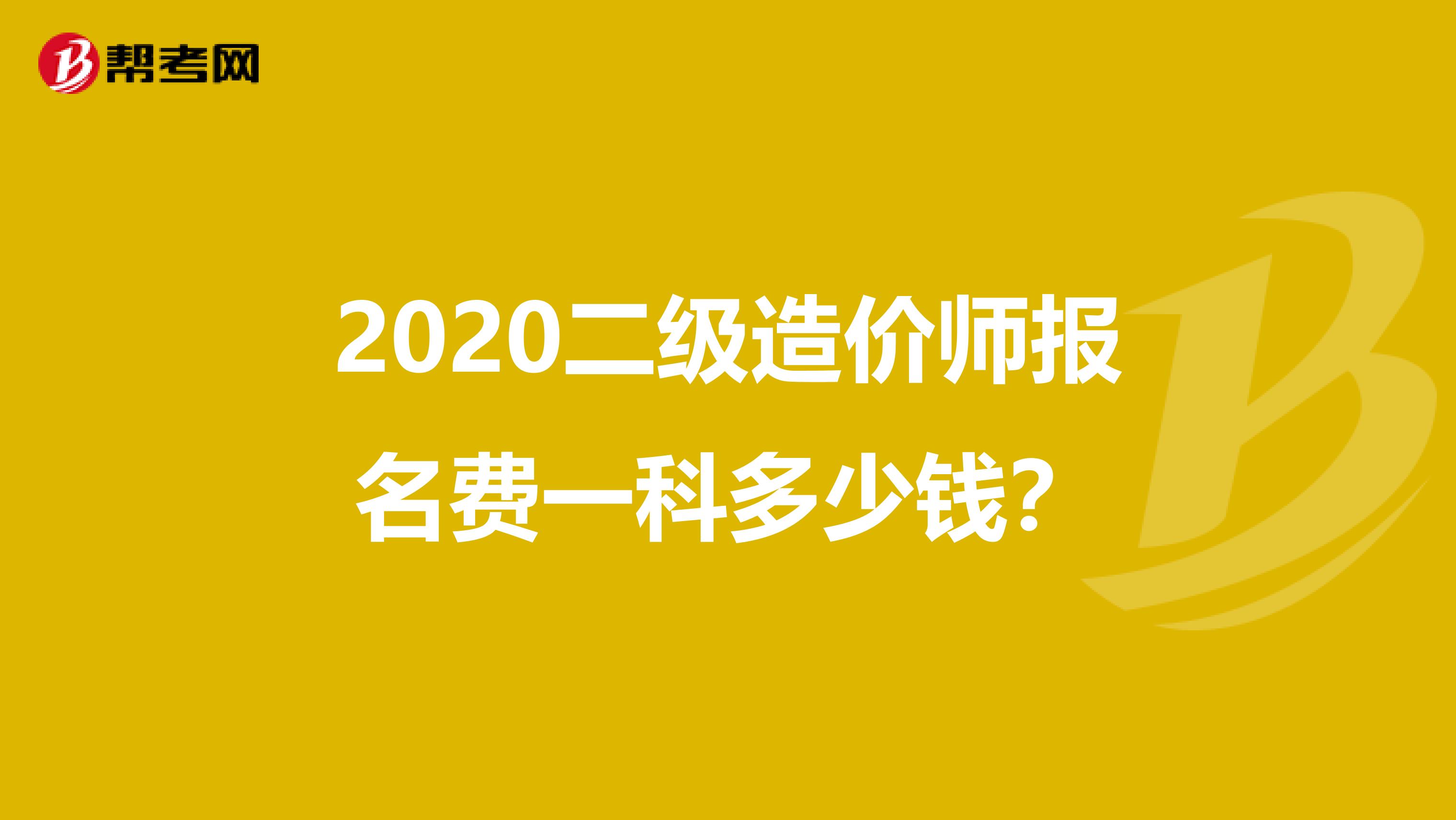 2020二级造价师报名费一科多少钱？