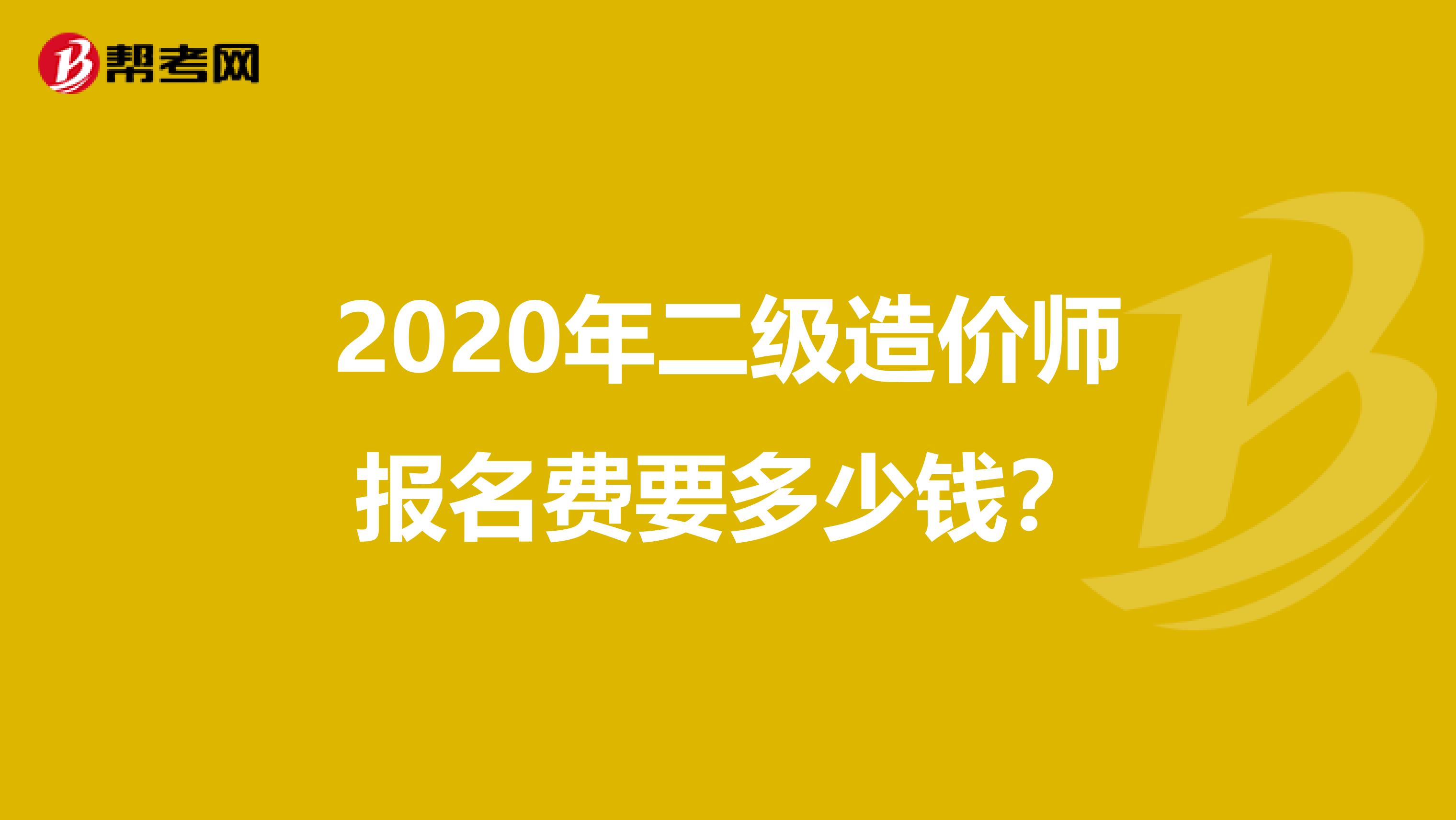 2020年二级造价师报名费要多少钱？