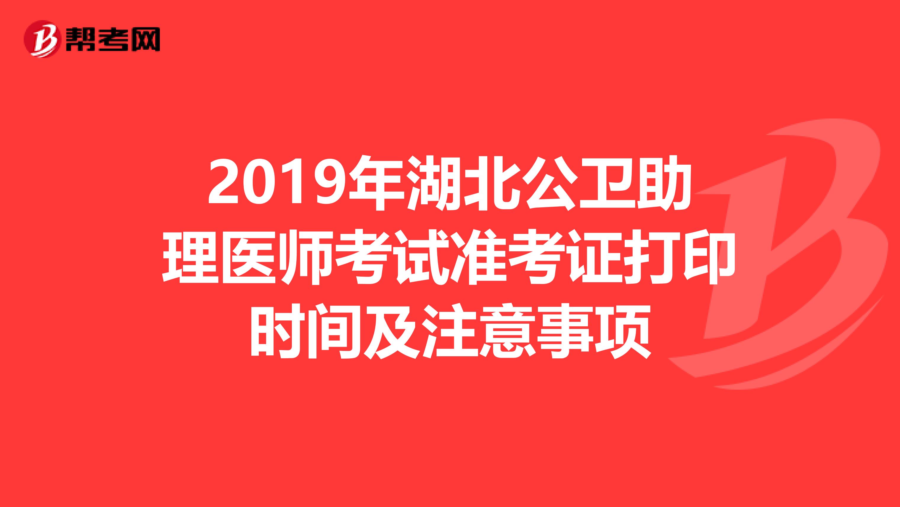 2019年湖北公卫助理医师考试准考证打印时间及注意事项