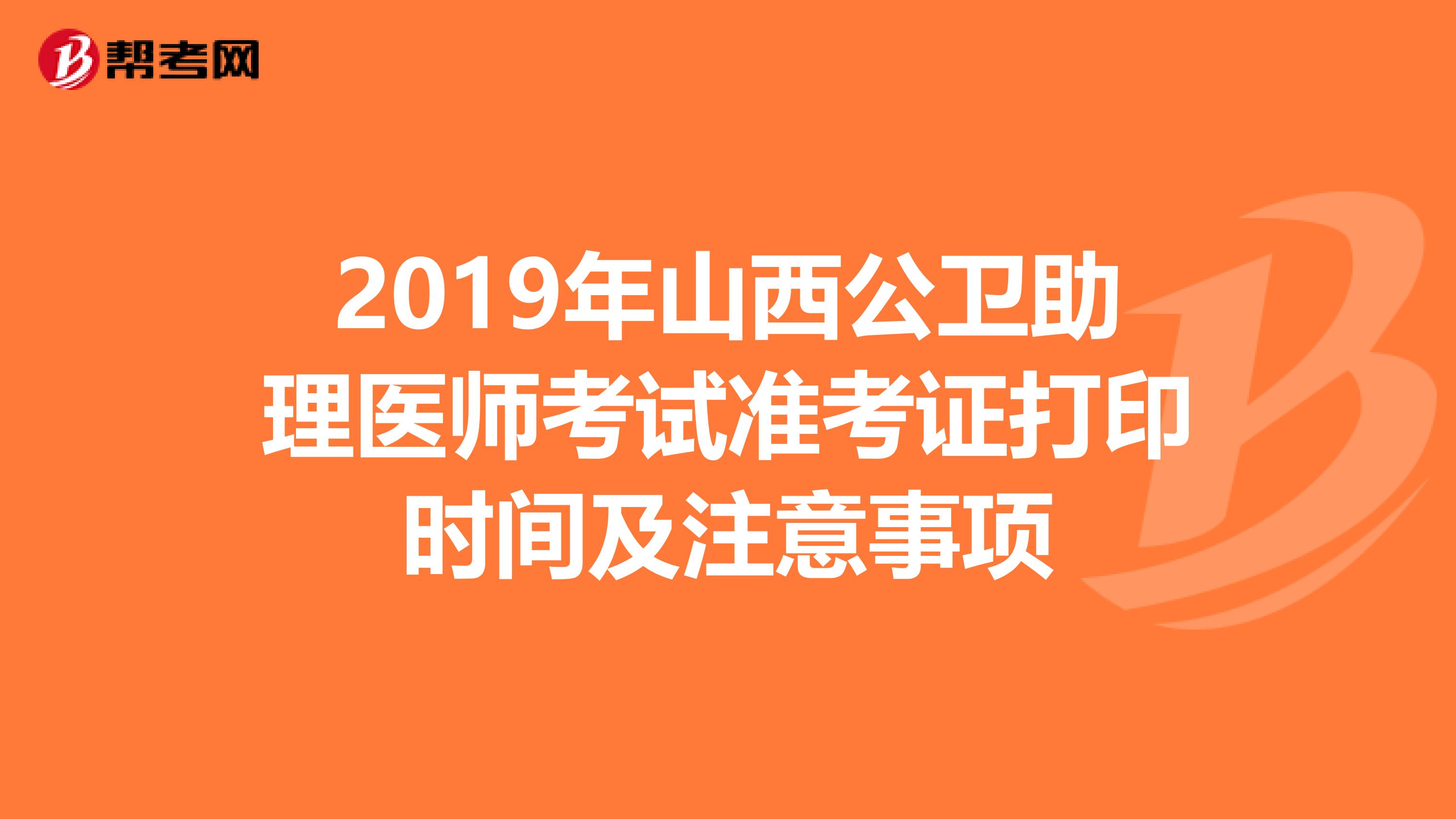 2019年山西公卫助理医师考试准考证打印时间及注意事项