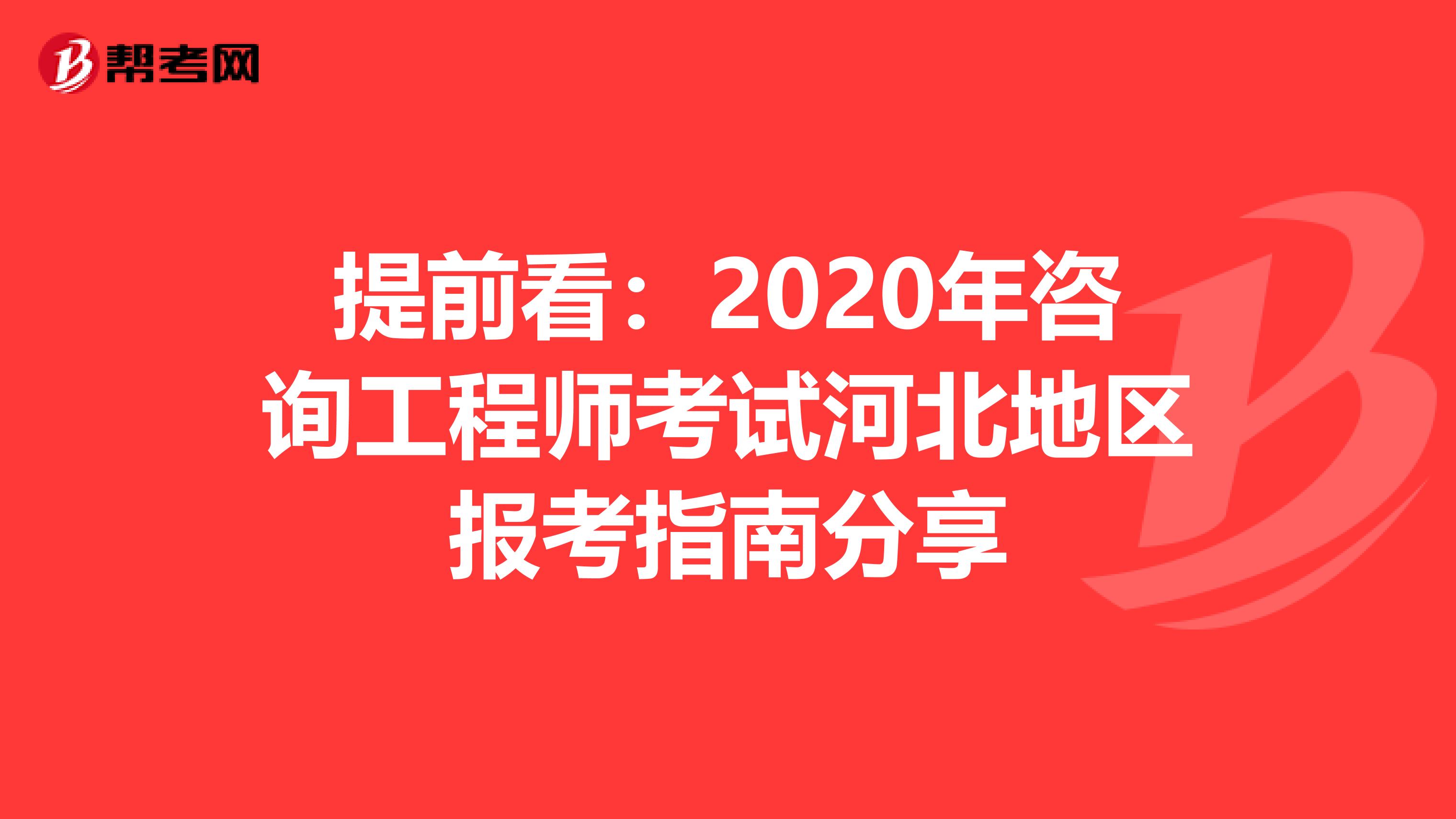 提前看：2020年咨询工程师考试河北地区报考指南分享