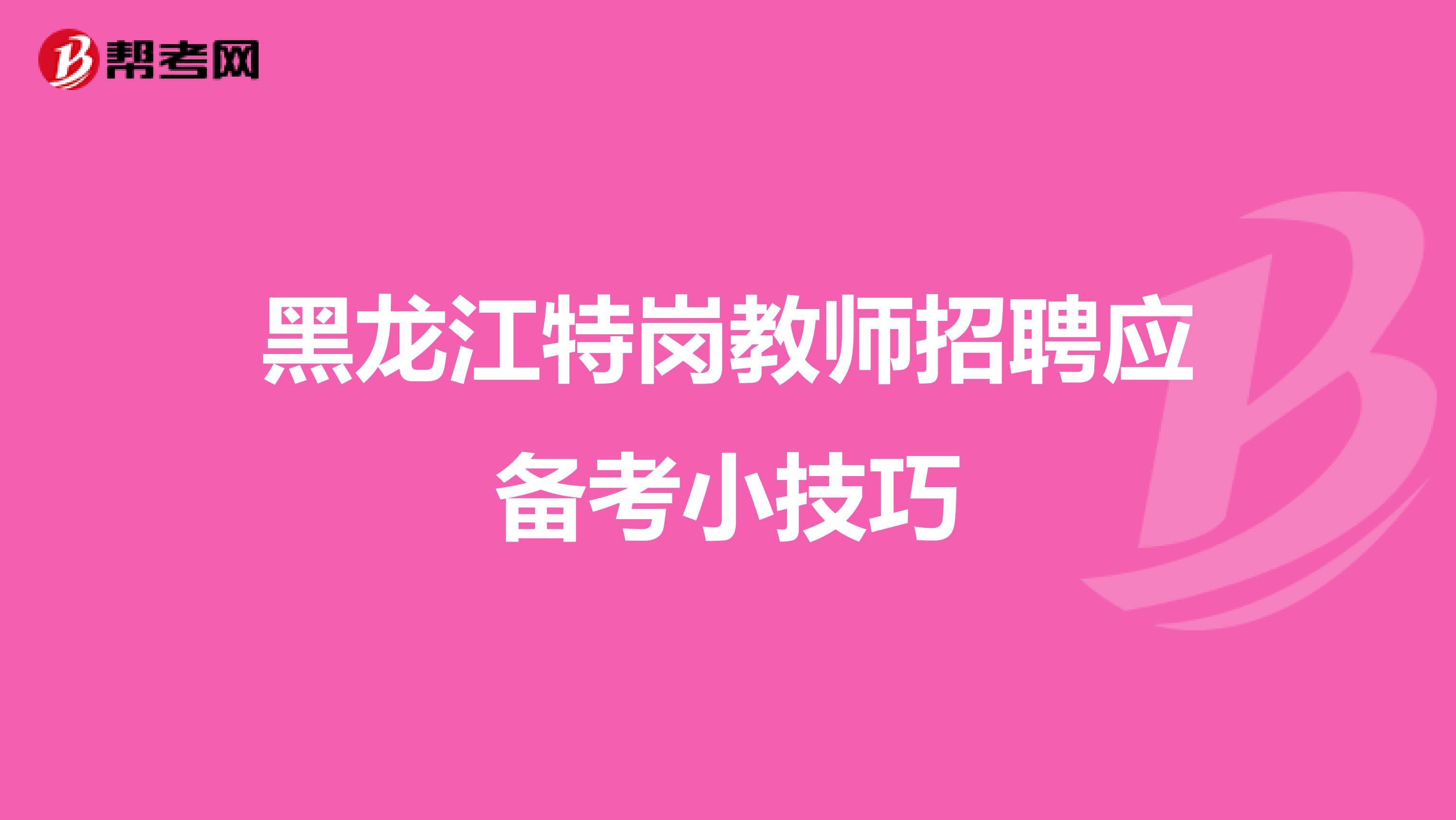 黑龙江特岗教师招聘应备考小技巧