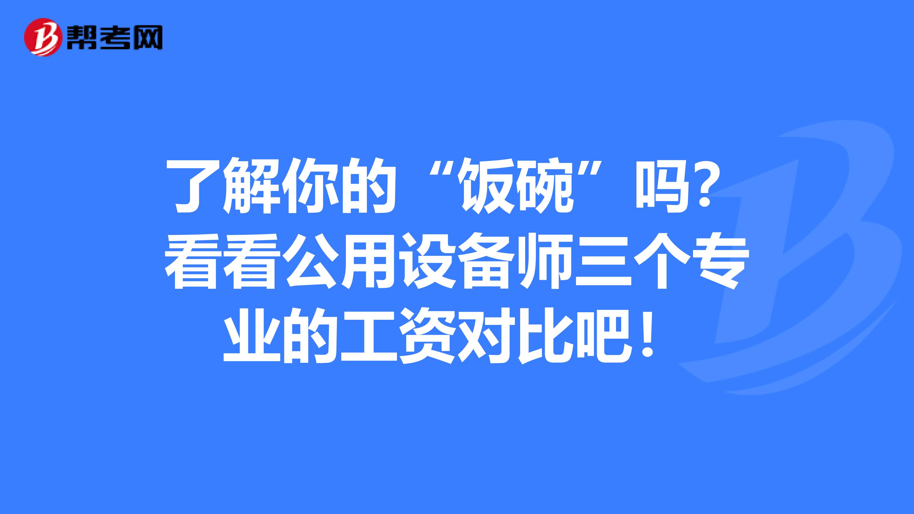 了解你的“饭碗”吗？看看公用设备师三个专业的工资对比吧！