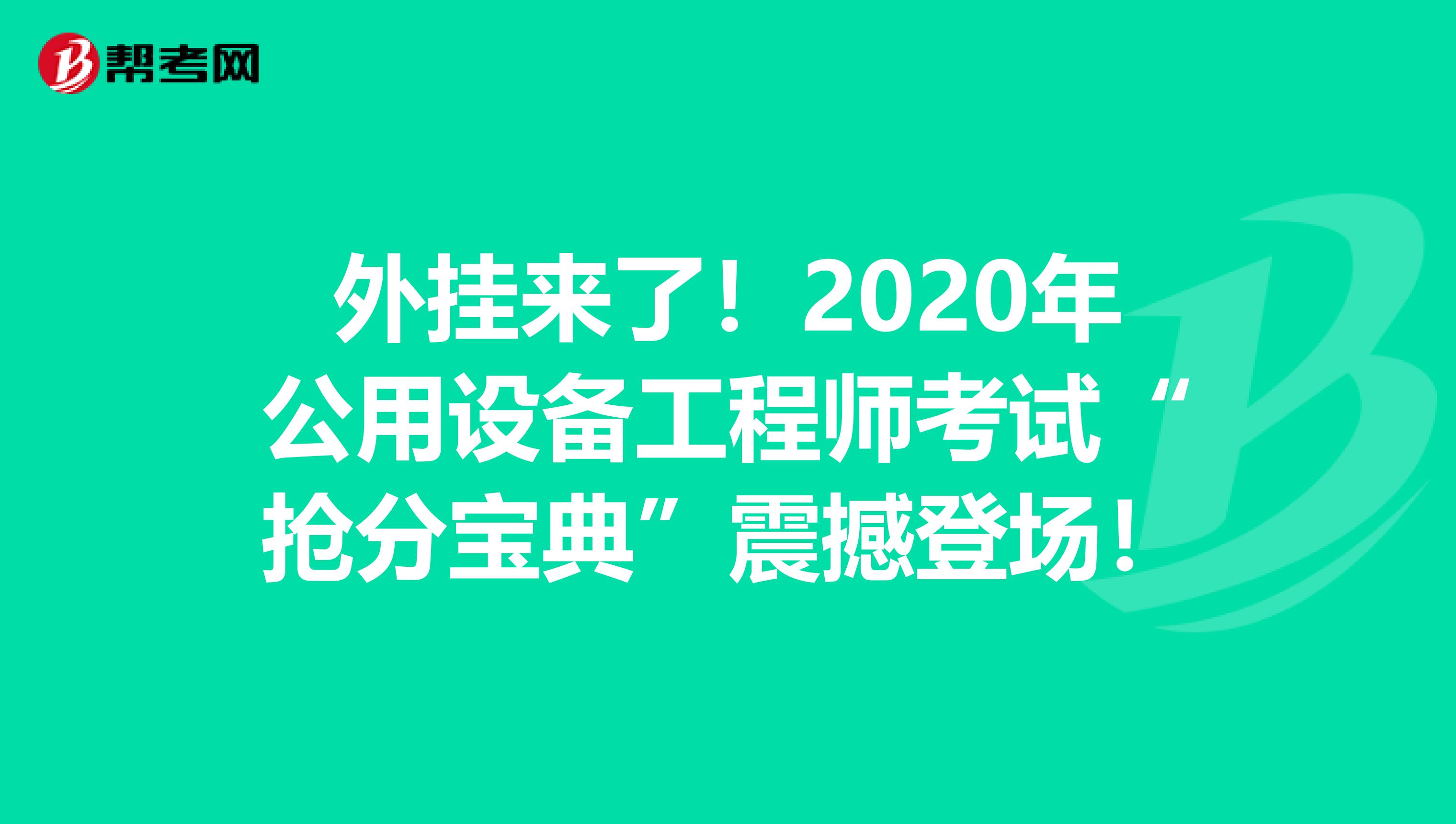 外挂来了！2020年公用设备工程师考试“抢分宝典”震撼登场！