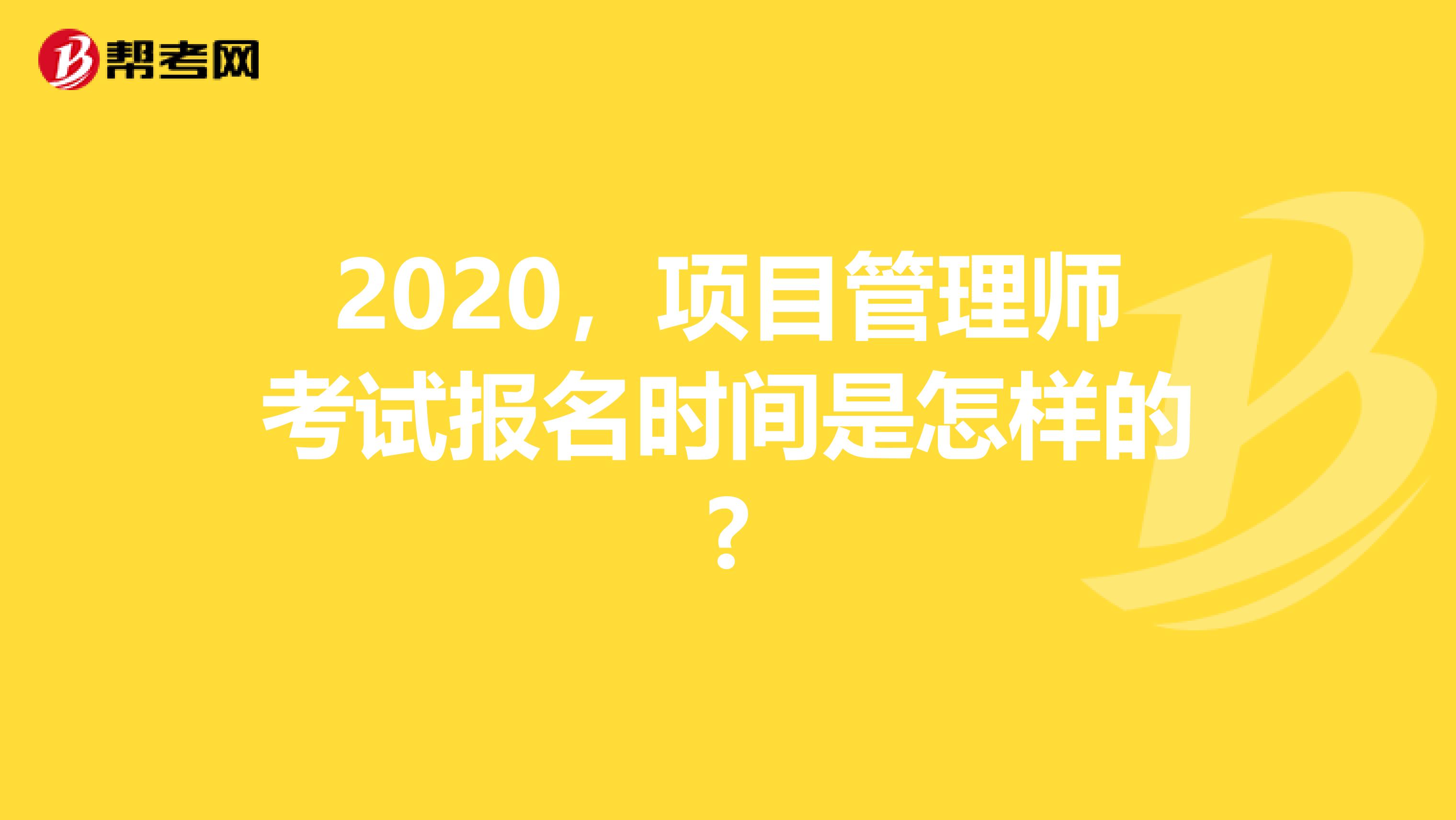 2020，项目管理师考试报名时间是怎样的?