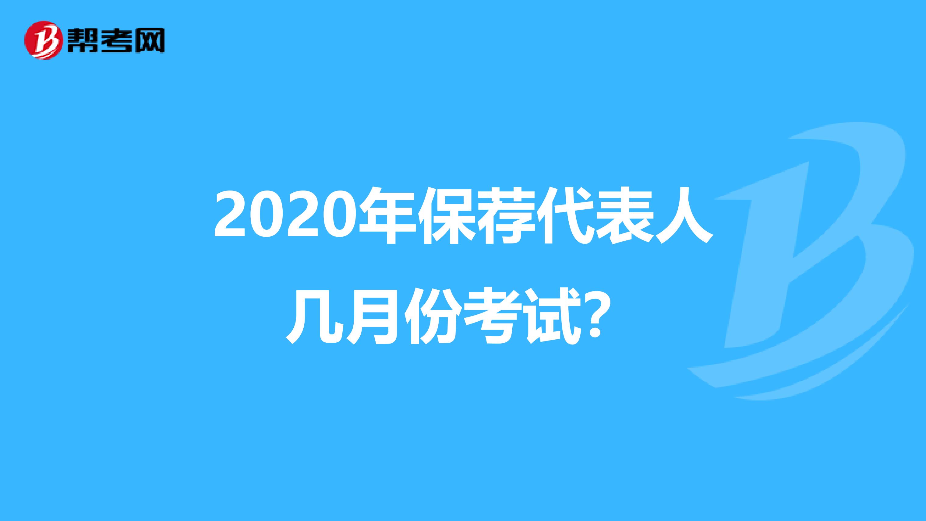 2020年保荐代表人几月份考试？