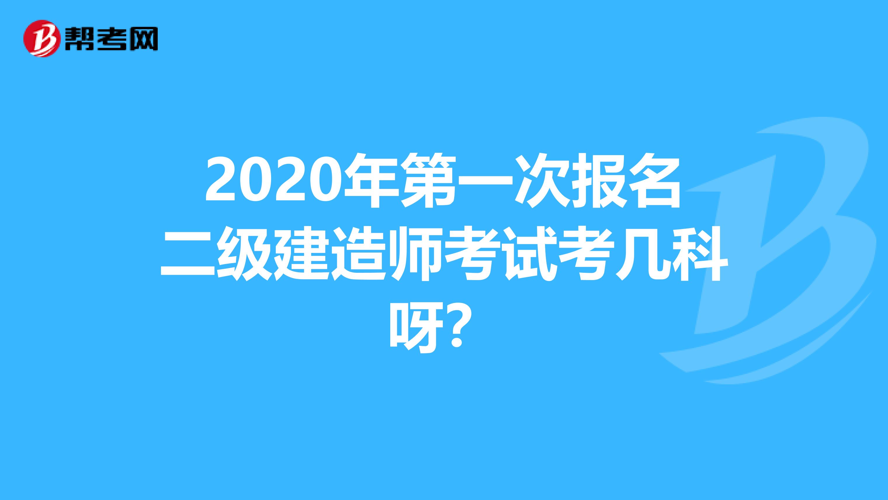 2020年第一次报名二级建造师考试考几科呀？