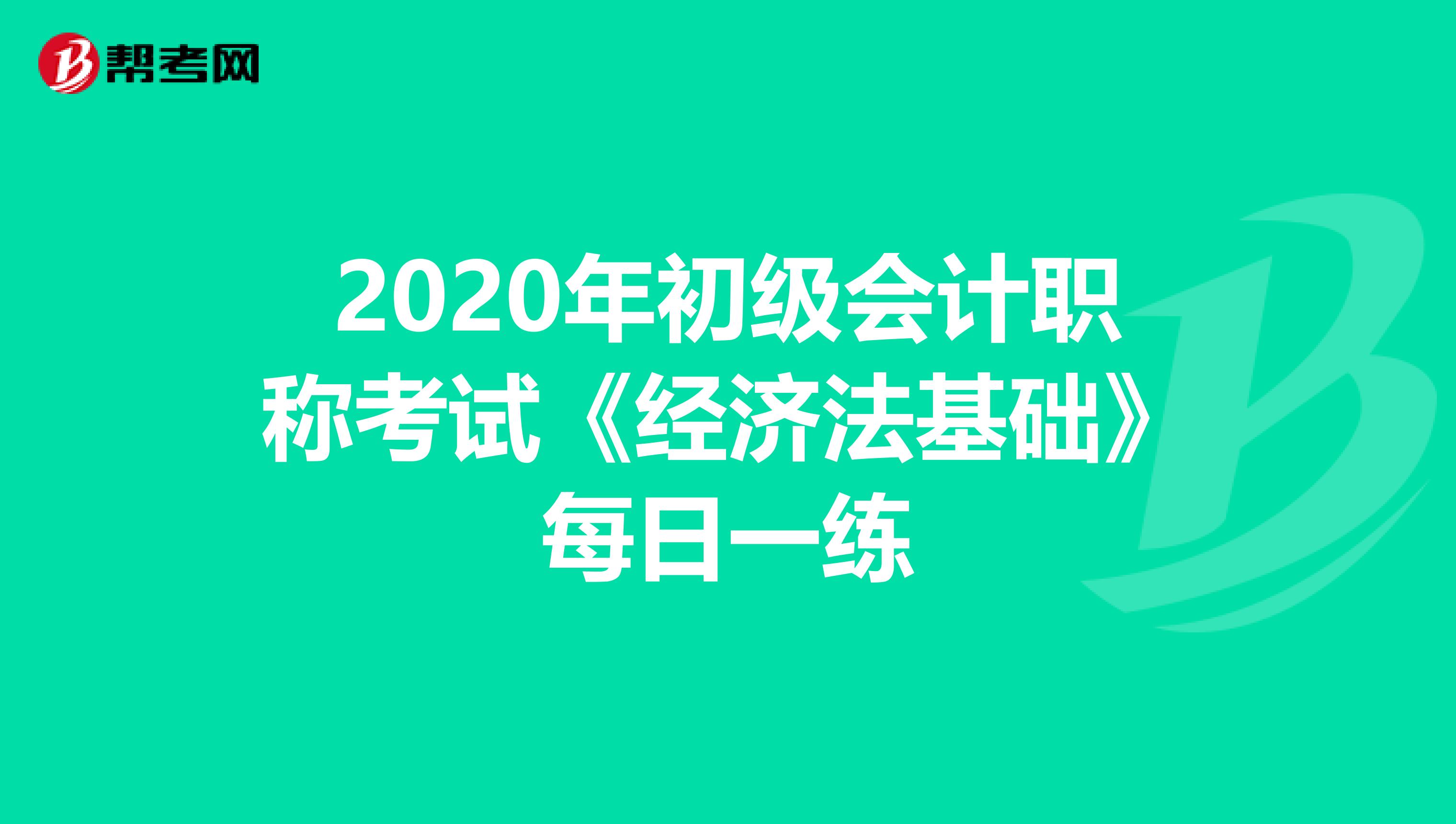 2020年初级会计职称考试《经济法基础》每日一练