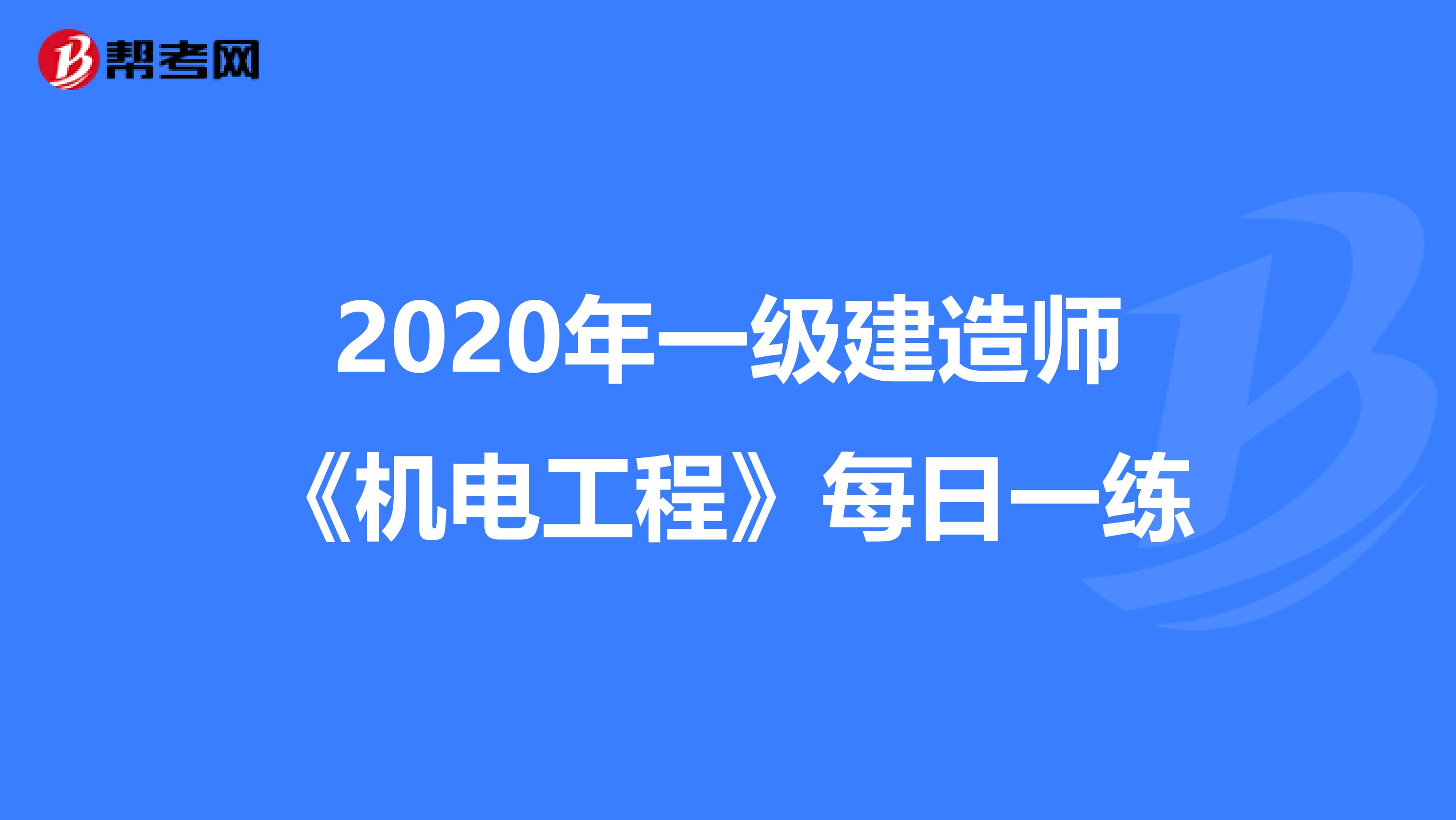 2020年一级建造师《机电工程》每日一练