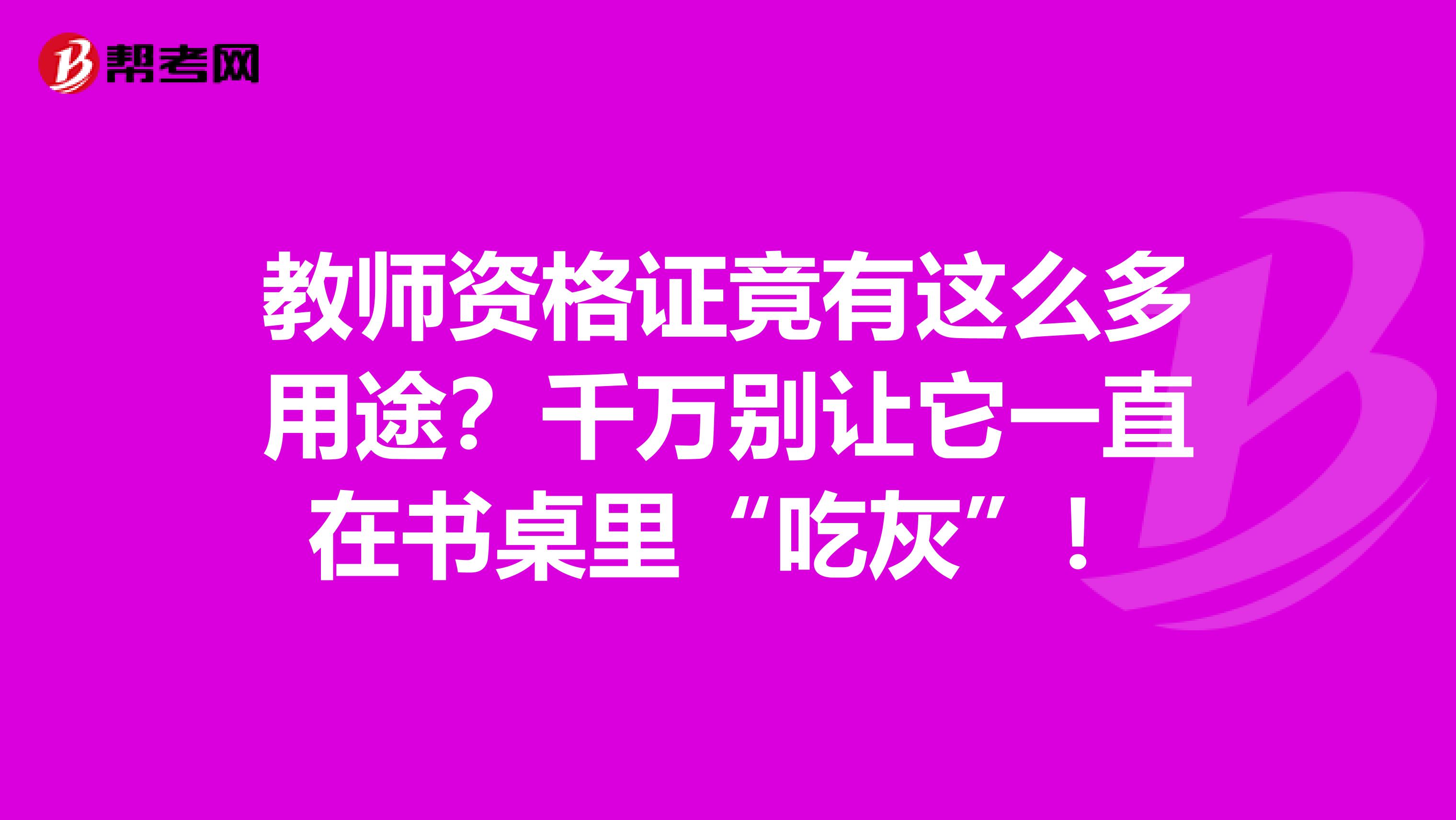 教师资格证竟有这么多用途？千万别让它一直在书桌里“吃灰”！