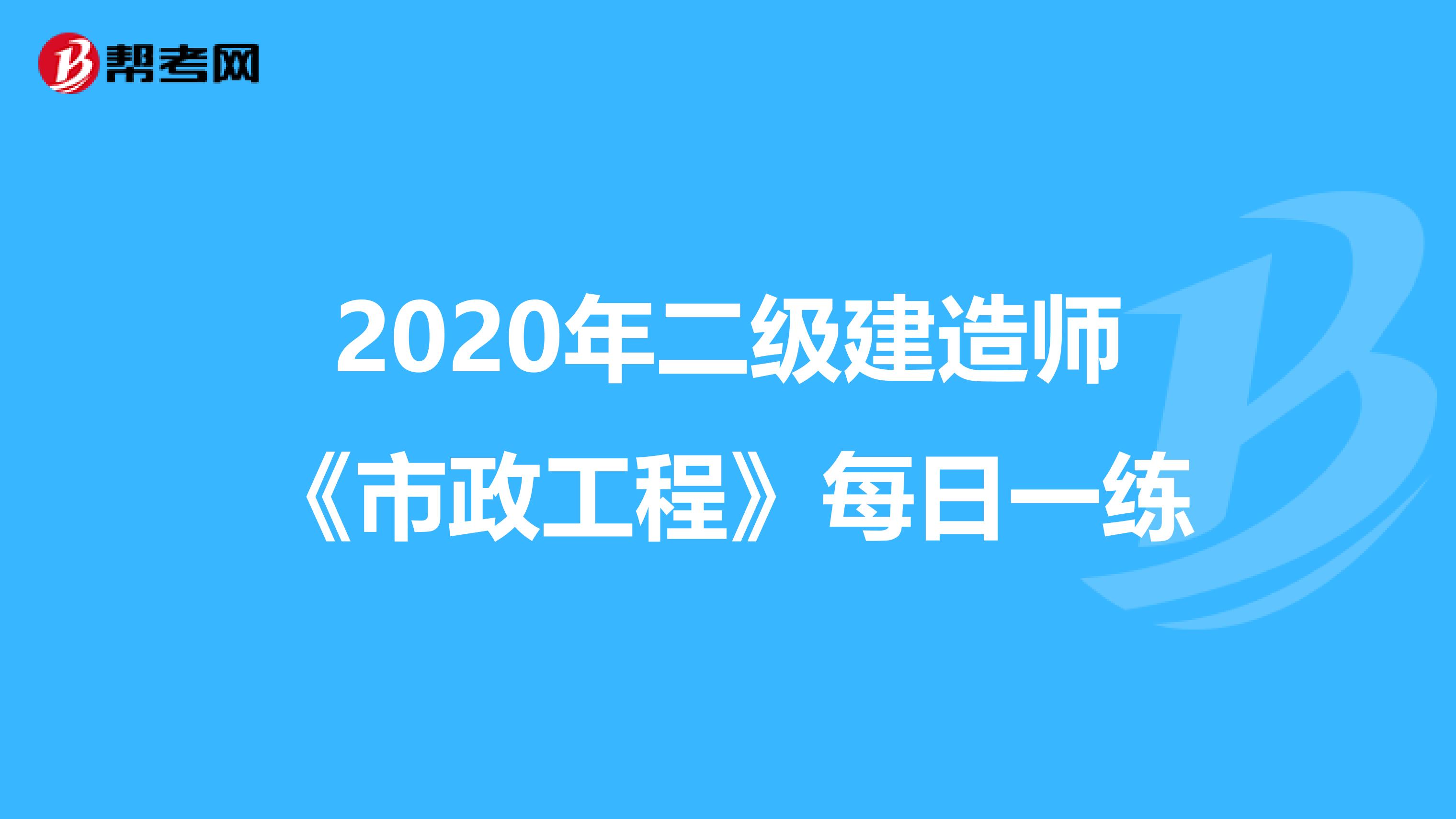 2020年二级建造师《市政工程》每日一练