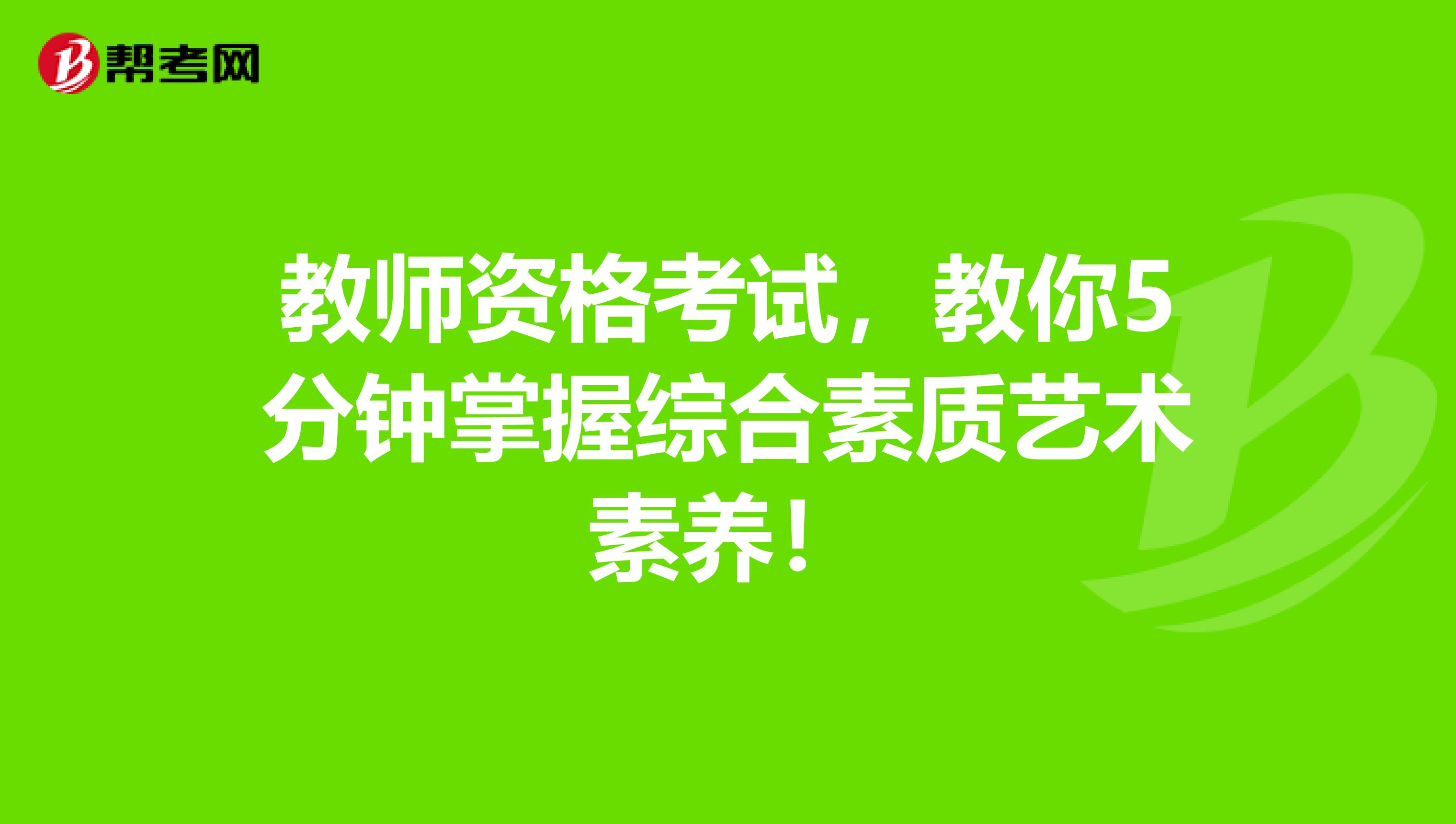 教师资格考试，教你5分钟掌握综合素质艺术素养！