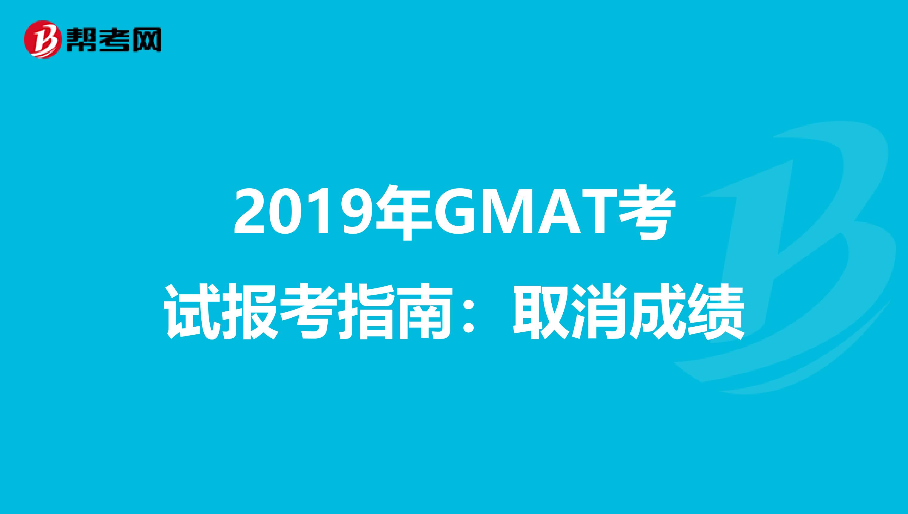2019年GMAT考试报考指南：取消成绩