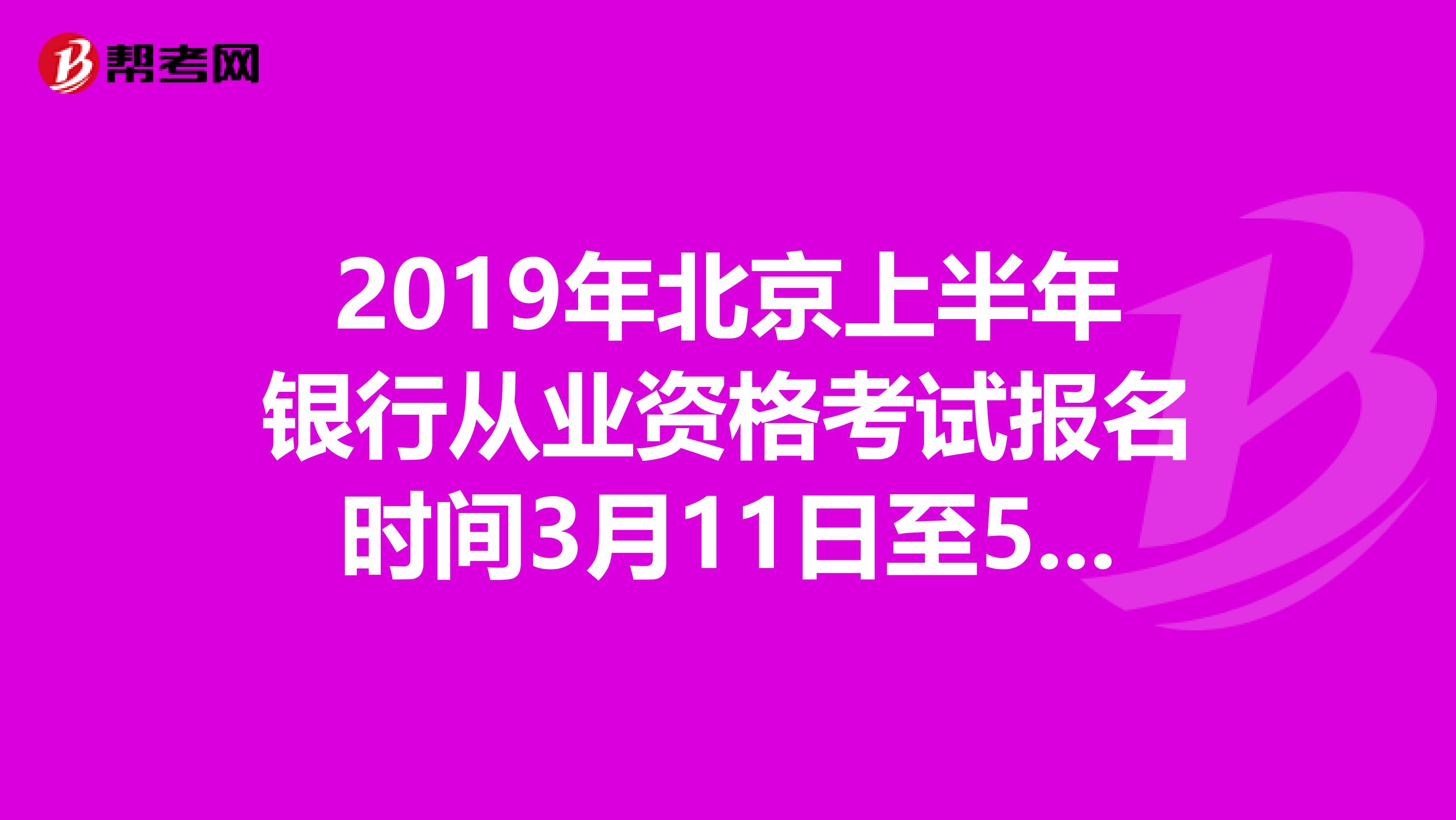 2019年北京上半年银行从业资格考试报名时间3月11日至5月3日