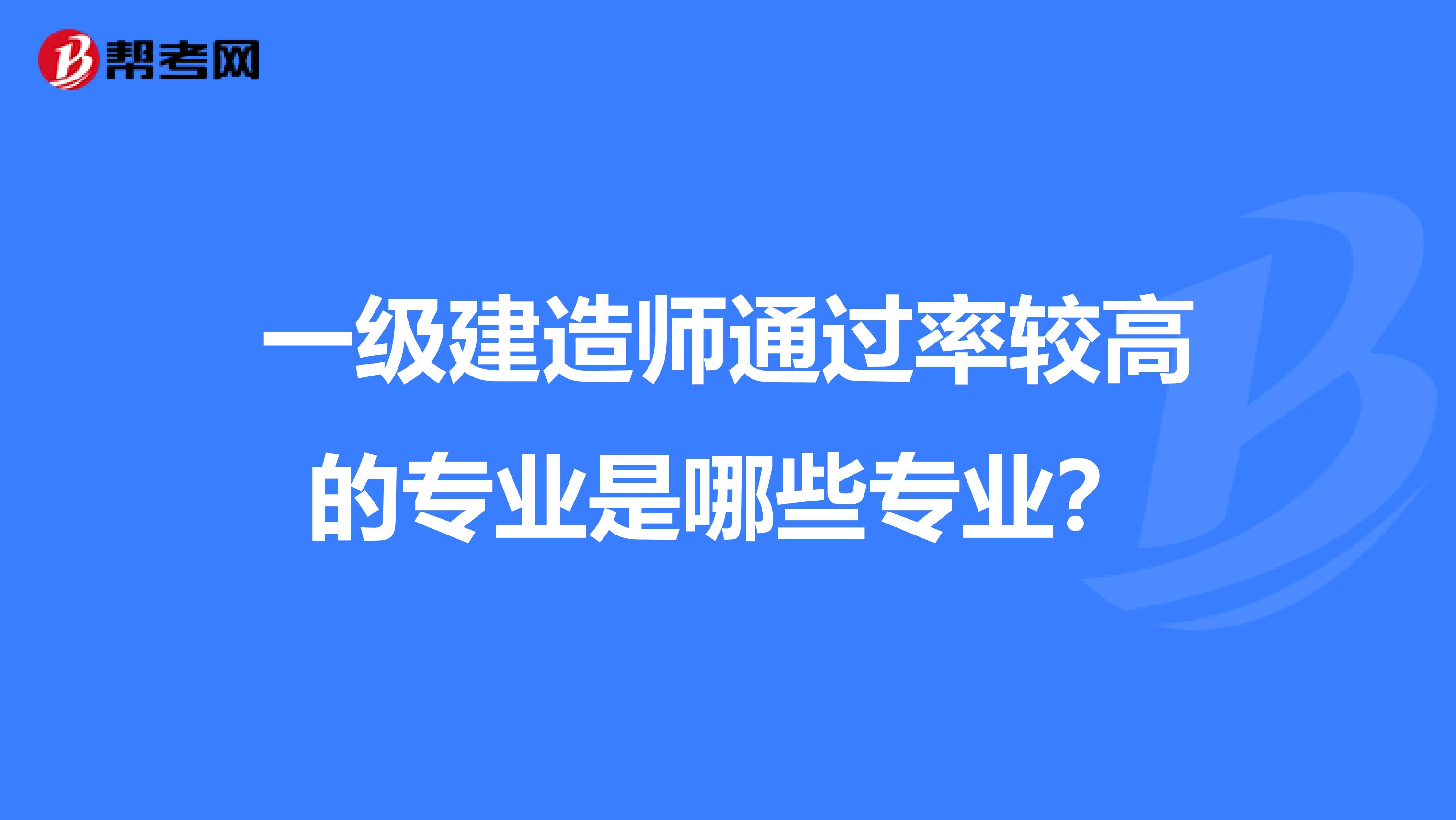 一级建造师通过率较高的专业是哪些专业？