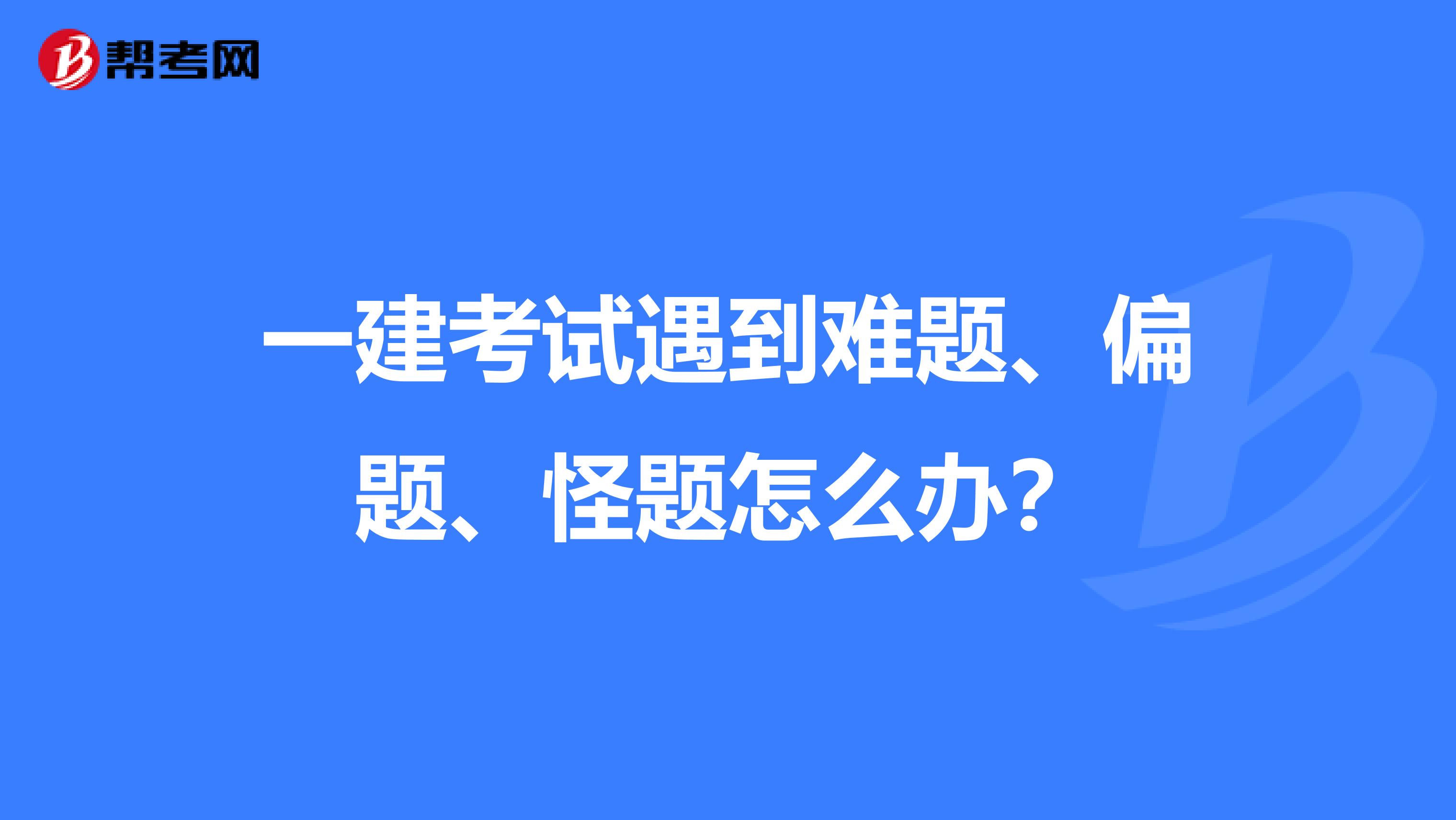 一建考試遇到難題、偏題、怪題怎么辦？