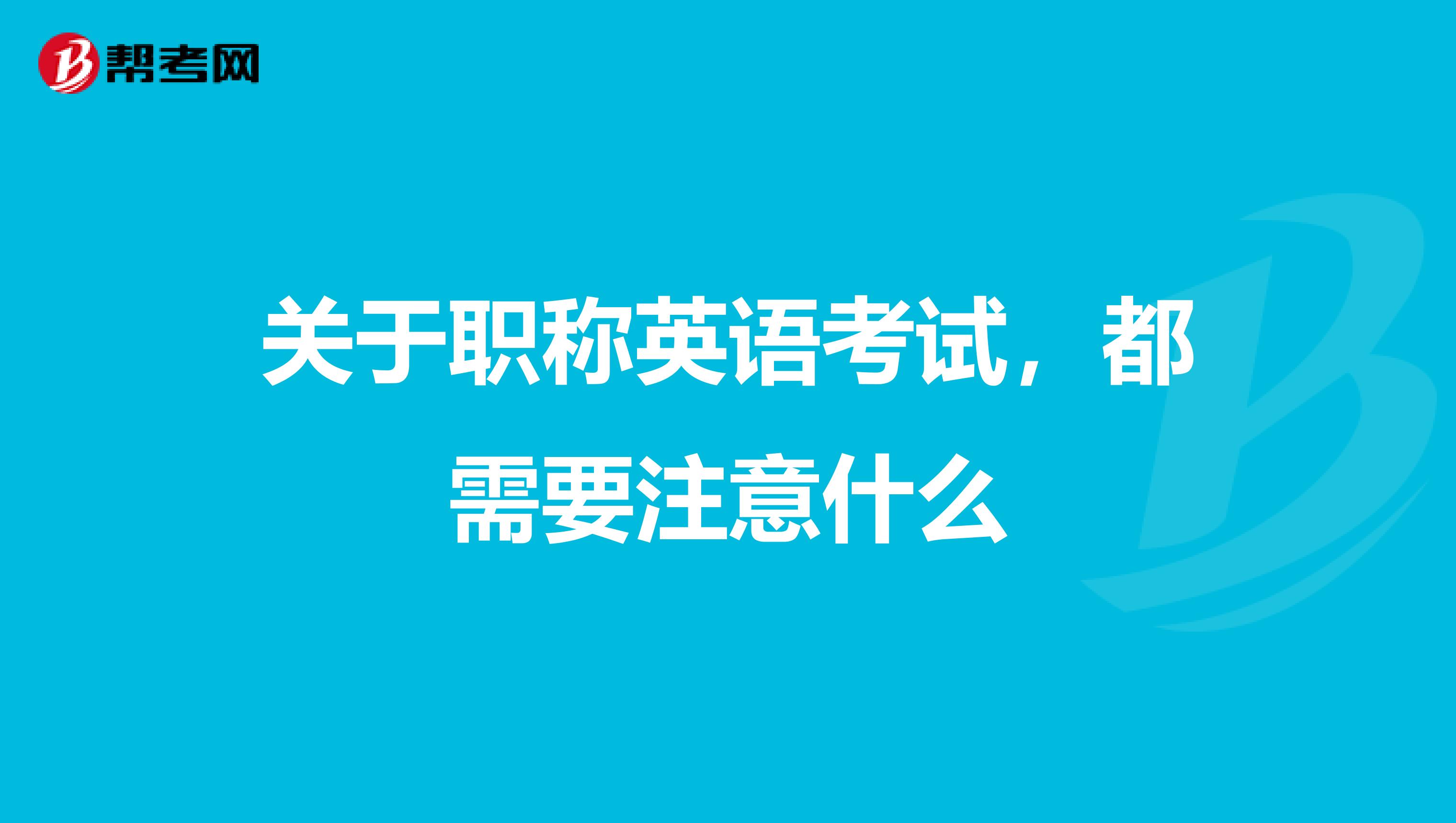 关于职称英语考试，都需要注意什么